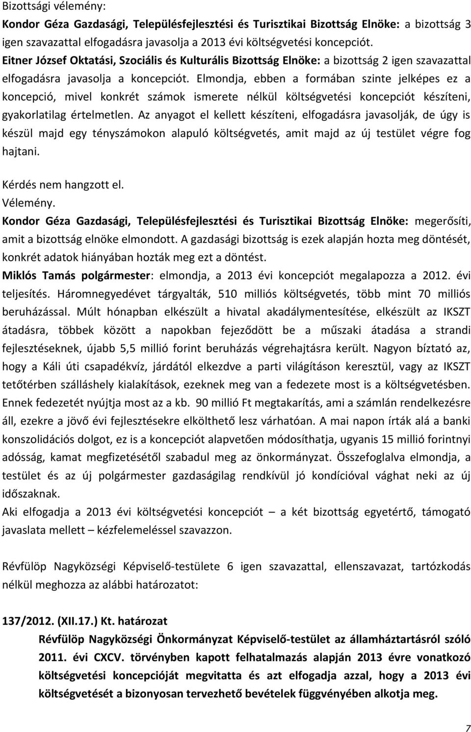 Elmondja, ebben a formában szinte jelképes ez a koncepció, mivel konkrét számok ismerete nélkül költségvetési koncepciót készíteni, gyakorlatilag értelmetlen.