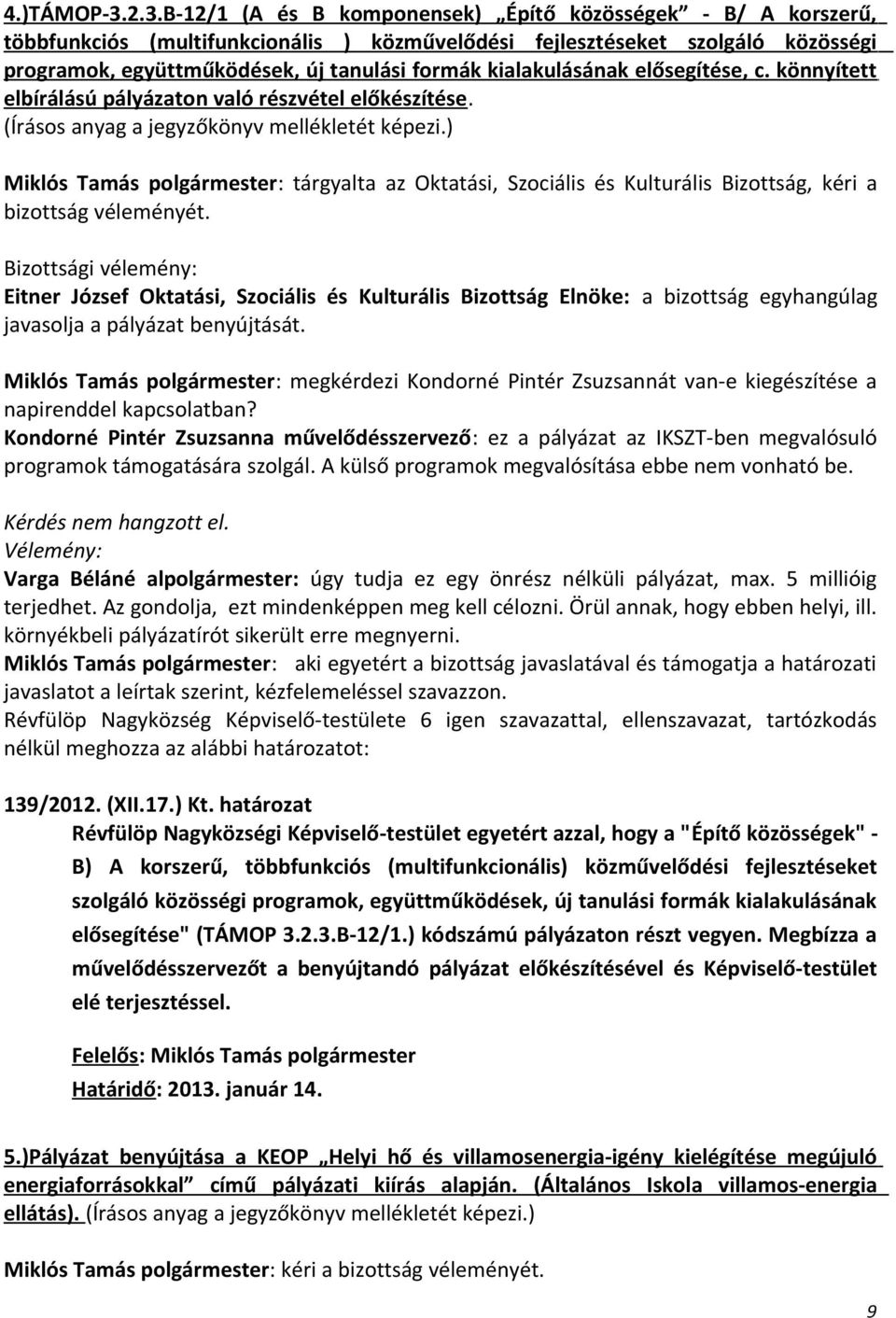 kialakulásának elősegítése, c. könnyített elbírálású pályázaton való részvétel előkészítése. (Írásos anyag a jegyzőkönyv mellékletét képezi.