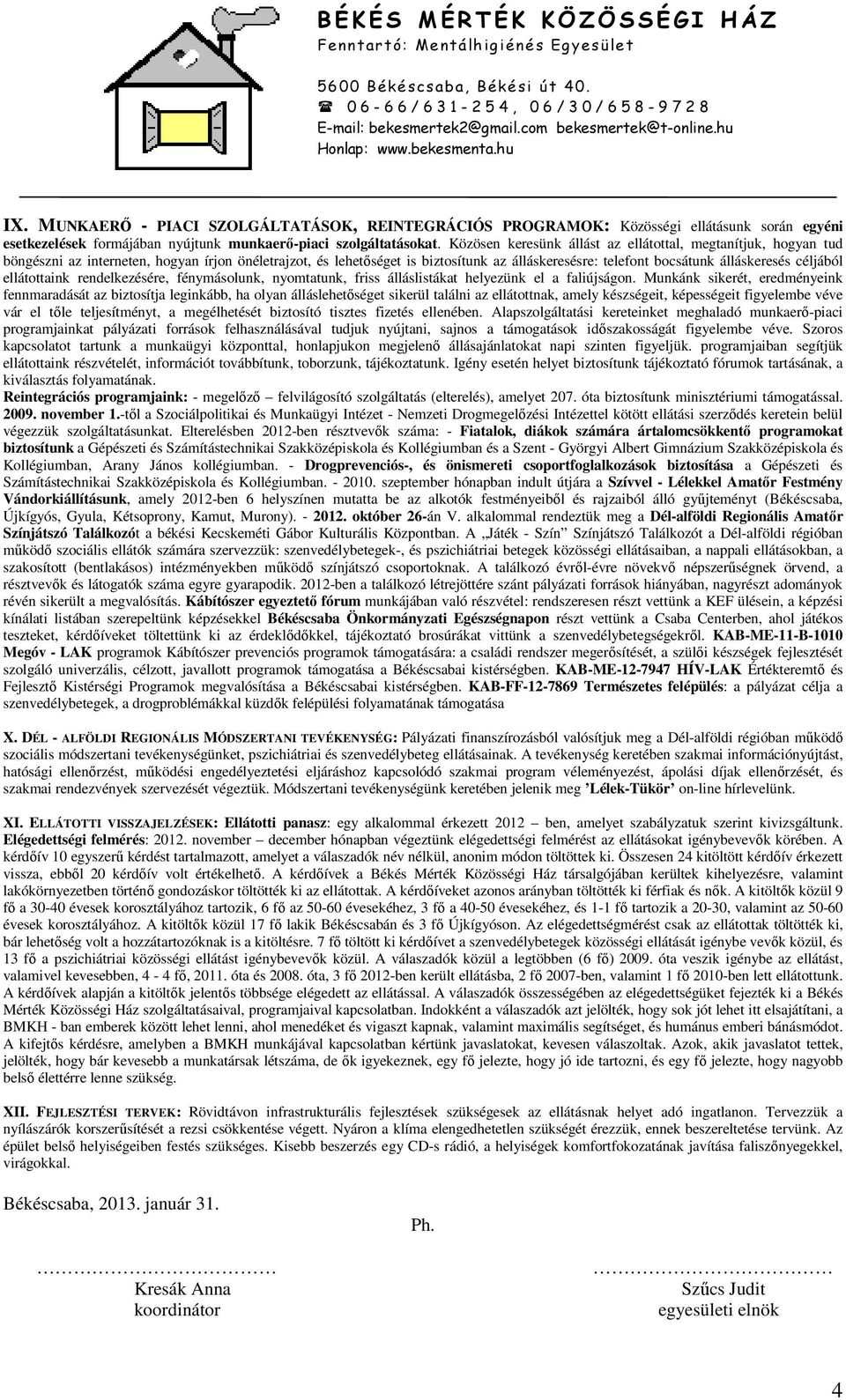 céljából ellátottaink rendelkezésére, fénymásolunk, nyomtatunk, friss álláslistákat helyezünk el a faliújságon.