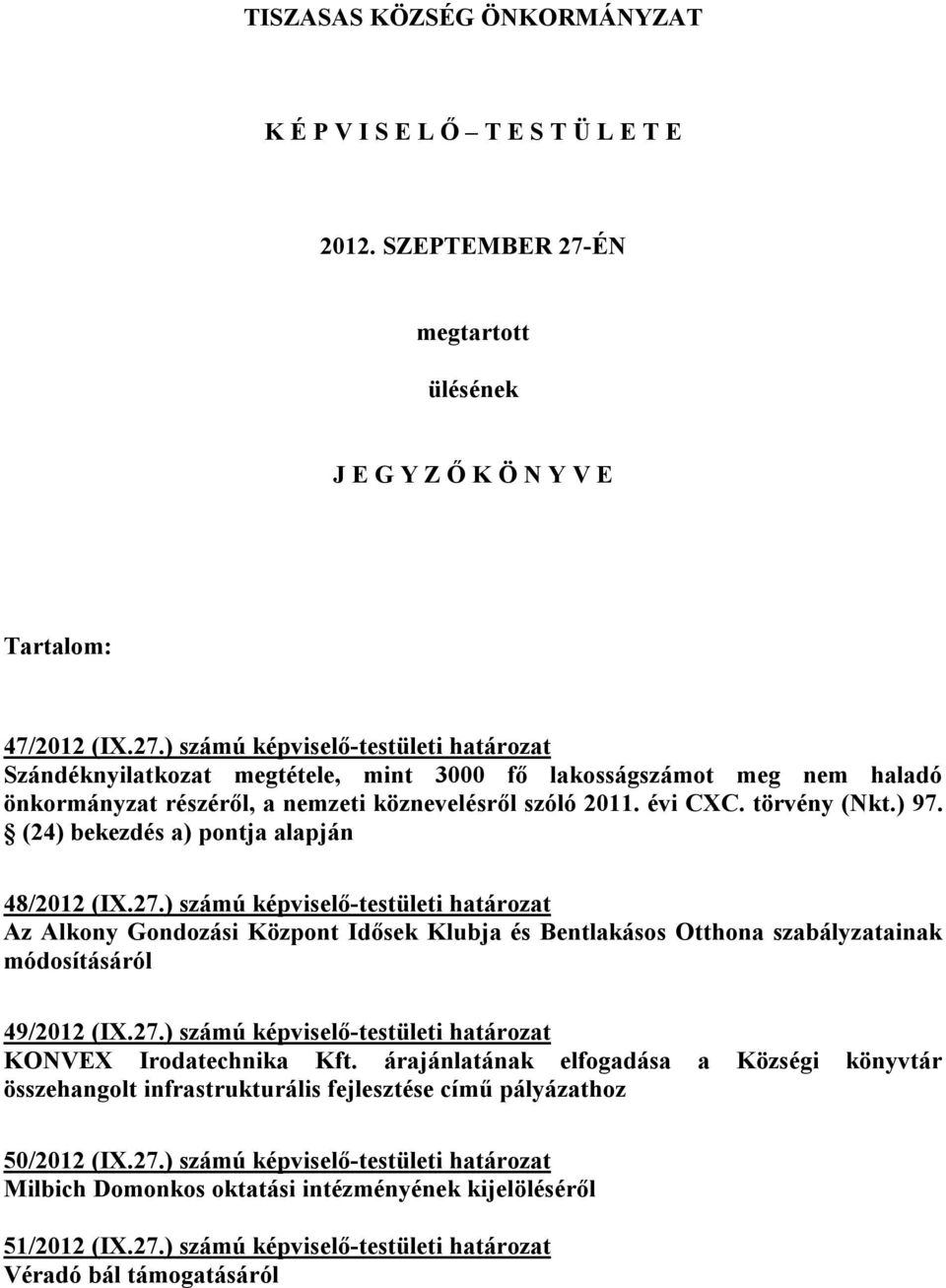 ) számú képviselő-testületi határozat Szándéknyilatkozat megtétele, mint 3000 fő lakosságszámot meg nem haladó önkormányzat részéről, a nemzeti köznevelésről szóló 2011. évi CXC. törvény (Nkt.) 97.