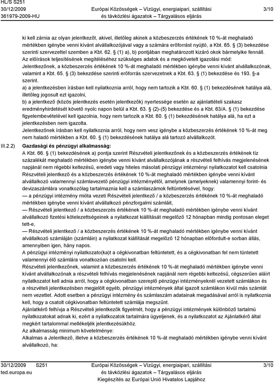 65. (3) bekezdése szerinti szervezettel szemben a Kbt. 62. (1) a), b) pontjában meghatározott kizáró okok bármelyike fennáll.