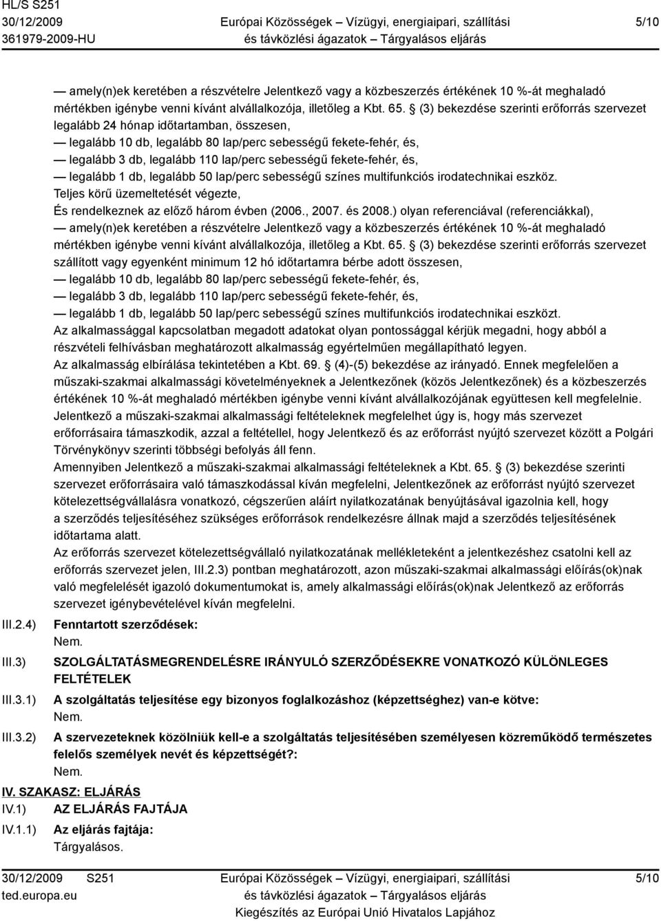 fekete-fehér, és, legalább 1 db, legalább 50 lap/perc sebességű színes multifunkciós irodatechnikai eszköz. Teljes körű üzemeltetését végezte, És rendelkeznek az előző három évben (2006., 2007.