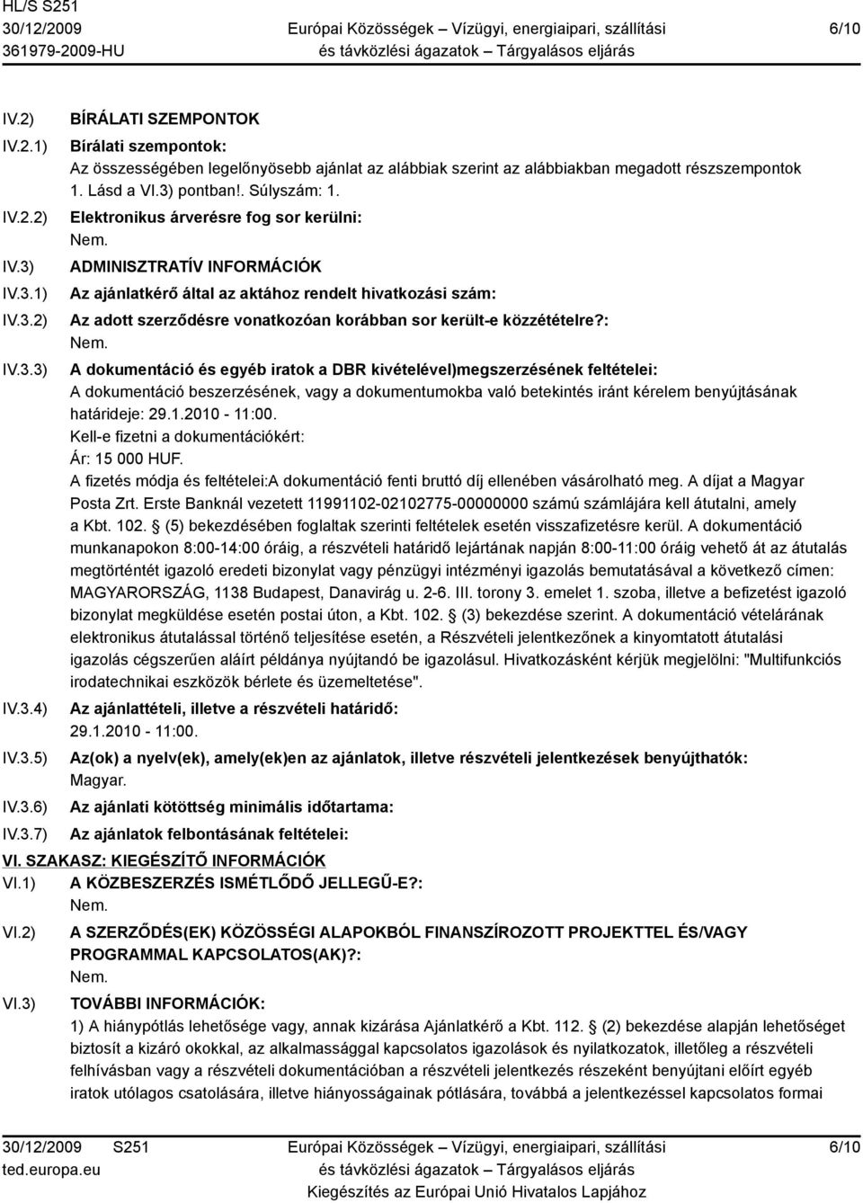 Elektronikus árverésre fog sor kerülni: ADMINISZTRATÍV INFORMÁCIÓK Az ajánlatkérő által az aktához rendelt hivatkozási szám: Az adott szerződésre vonatkozóan korábban sor került-e közzétételre?