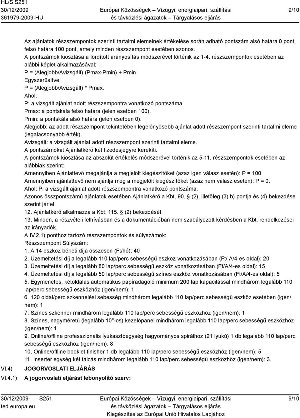 Egyszerűsítve: P = (Alegjobb/Avizsgált) * Pmax. Ahol: P: a vizsgált ajánlat adott részszempontra vonatkozó pontszáma. Pmax: a pontskála felső határa (jelen esetben 100).