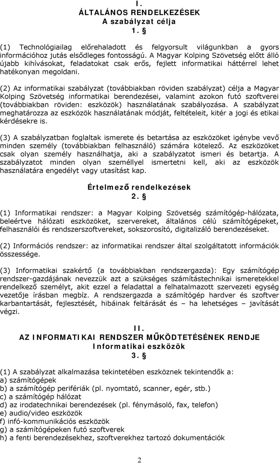 (2) Az informatikai szabályzat (továbbiakban röviden szabályzat) célja a Magyar Kolping Szövetség informatikai berendezései, valamint azokon futó szoftverei (továbbiakban röviden: eszközök)