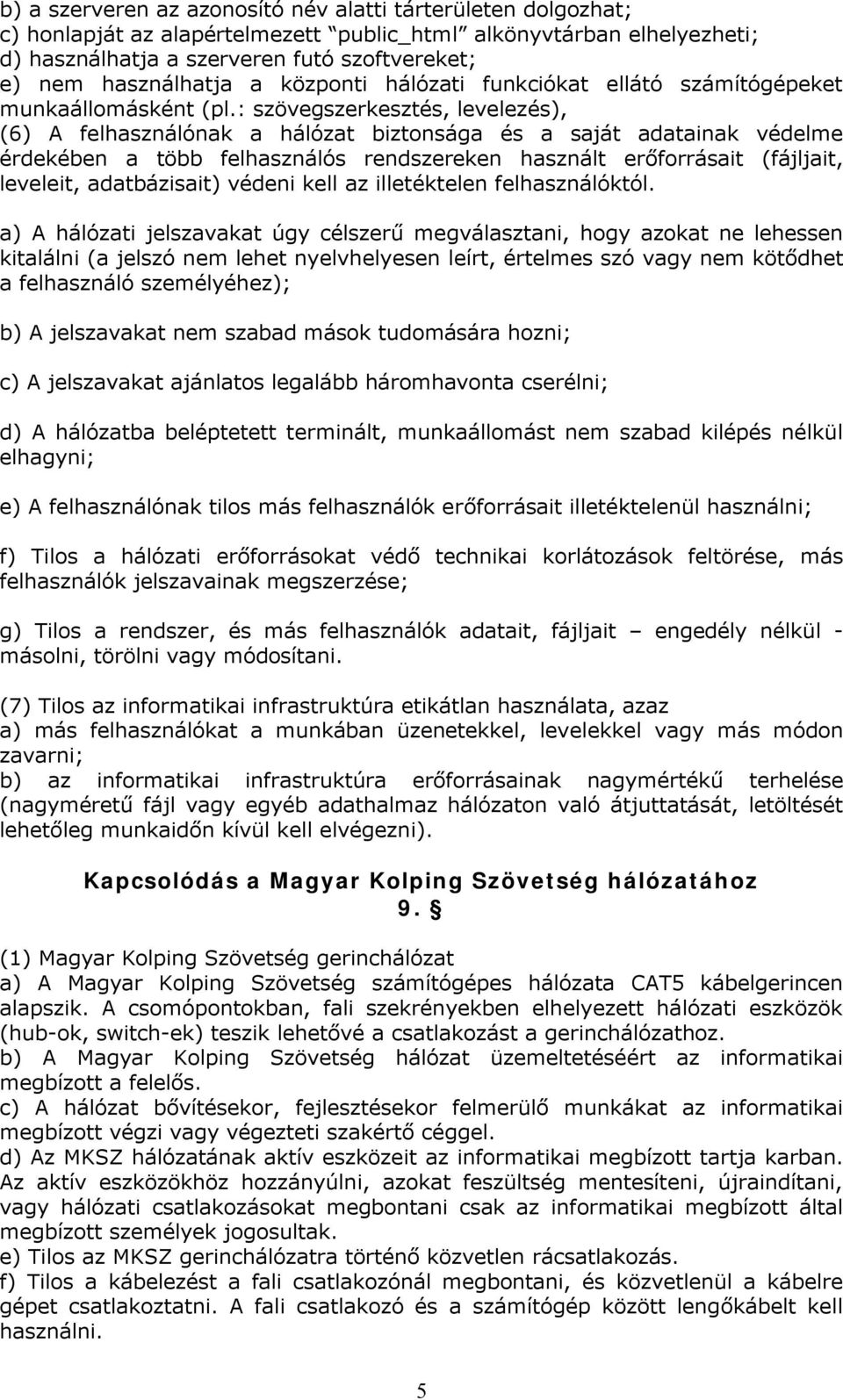 : szövegszerkesztés, levelezés), (6) A felhasználónak a hálózat biztonsága és a saját adatainak védelme érdekében a több felhasználós rendszereken használt erőforrásait (fájljait, leveleit,