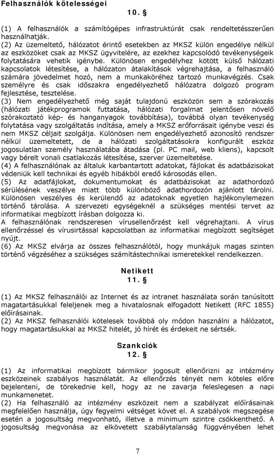 Különösen engedélyhez kötött külső hálózati kapcsolatok létesítése, a hálózaton átalakítások végrehajtása, a felhasználó számára jövedelmet hozó, nem a munkaköréhez tartozó munkavégzés.