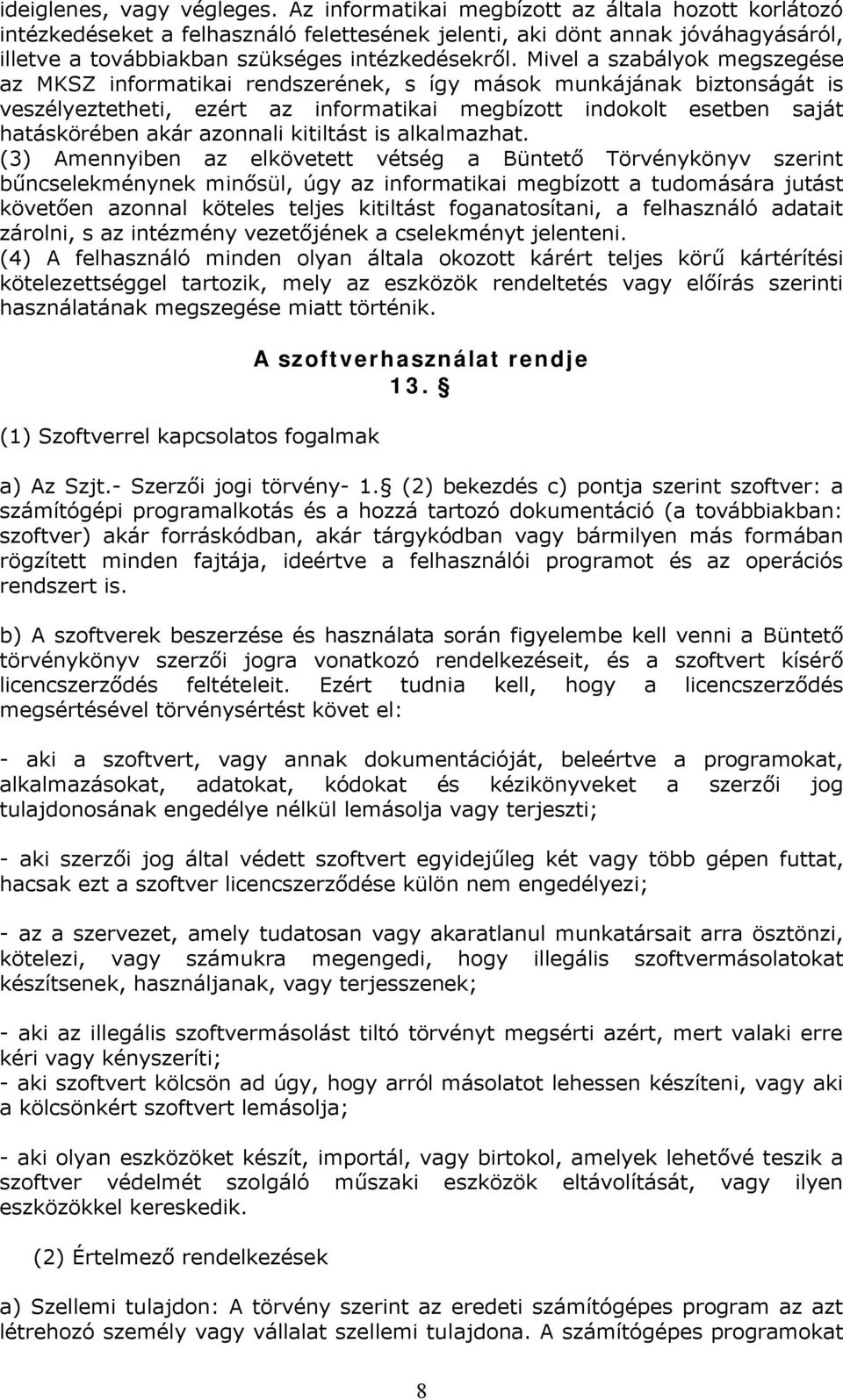 Mivel a szabályok megszegése az MKSZ informatikai rendszerének, s így mások munkájának biztonságát is veszélyeztetheti, ezért az informatikai megbízott indokolt esetben saját hatáskörében akár