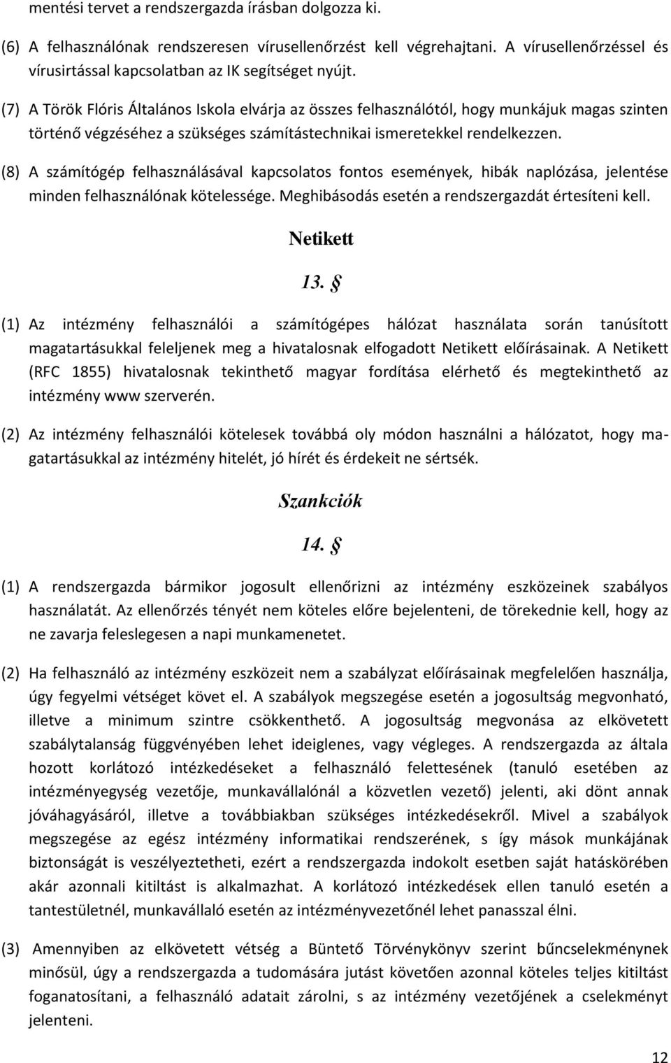 (8) A számítógép felhasználásával kapcsolatos fontos események, hibák naplózása, jelentése minden felhasználónak kötelessége. Meghibásodás esetén a rendszergazdát értesíteni kell. Netikett 13.