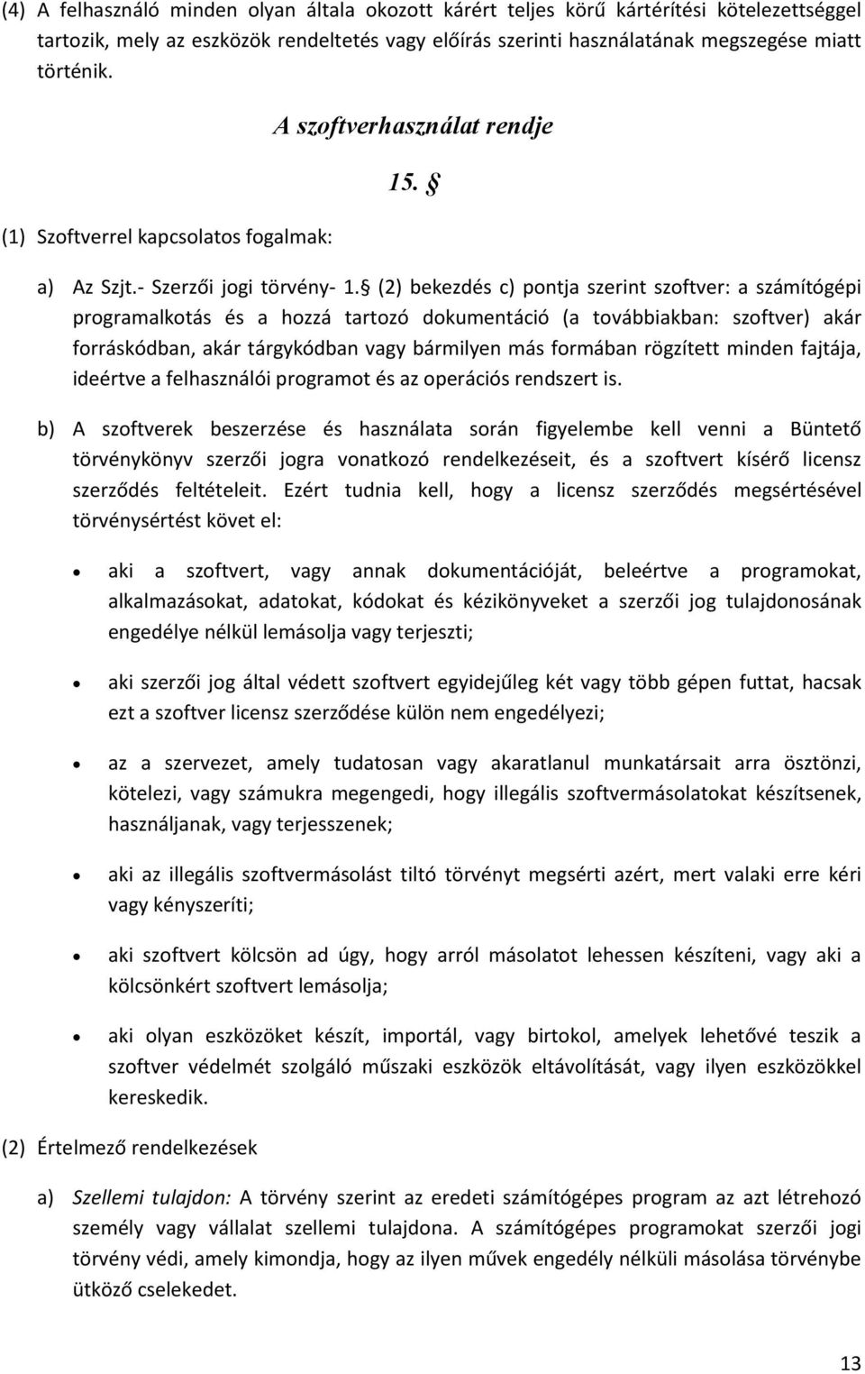 (2) bekezdés c) pontja szerint szoftver: a számítógépi programalkotás és a hozzá tartozó dokumentáció (a továbbiakban: szoftver) akár forráskódban, akár tárgykódban vagy bármilyen más formában