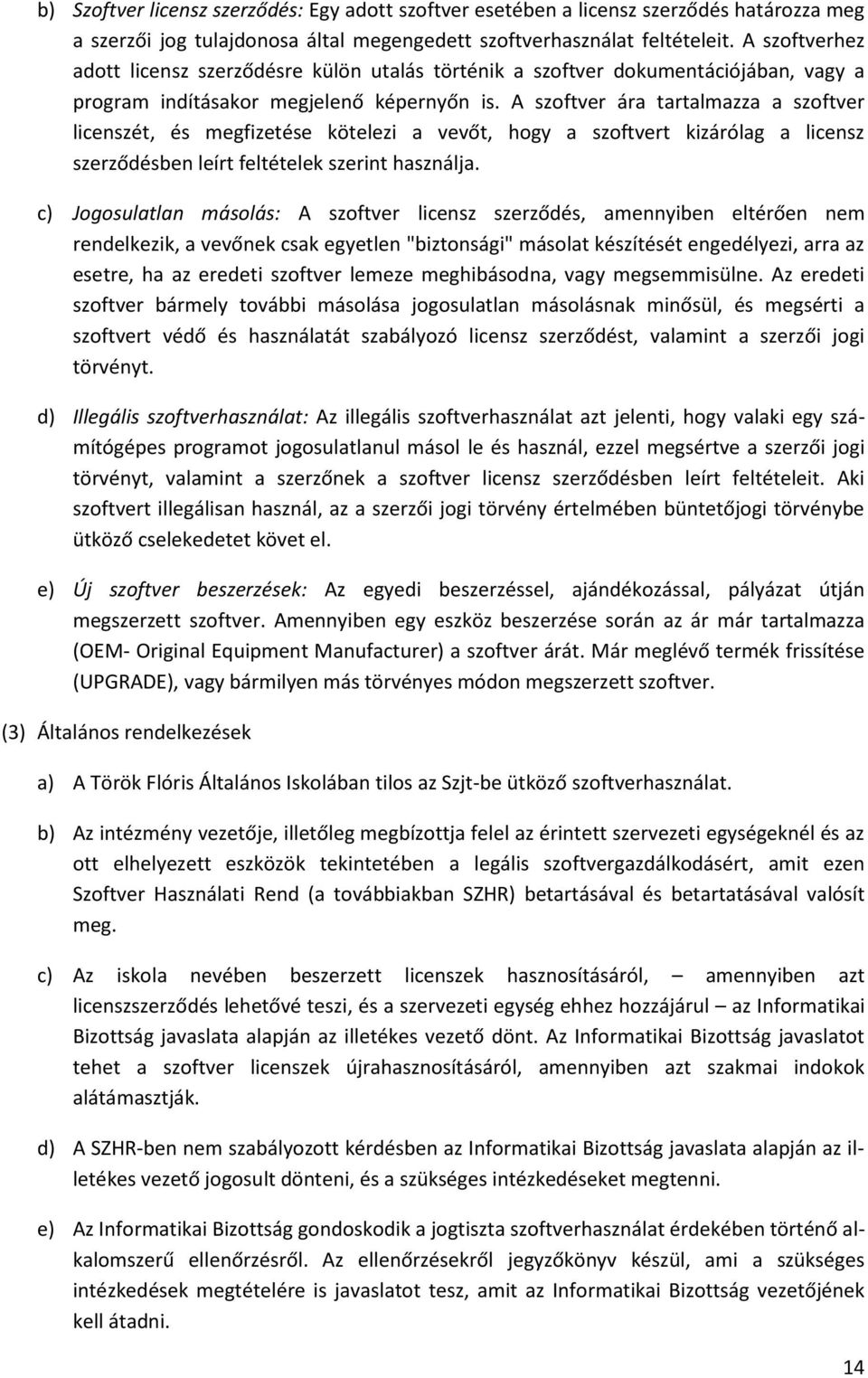 A szoftver ára tartalmazza a szoftver licenszét, és megfizetése kötelezi a vevőt, hogy a szoftvert kizárólag a licensz szerződésben leírt feltételek szerint használja.