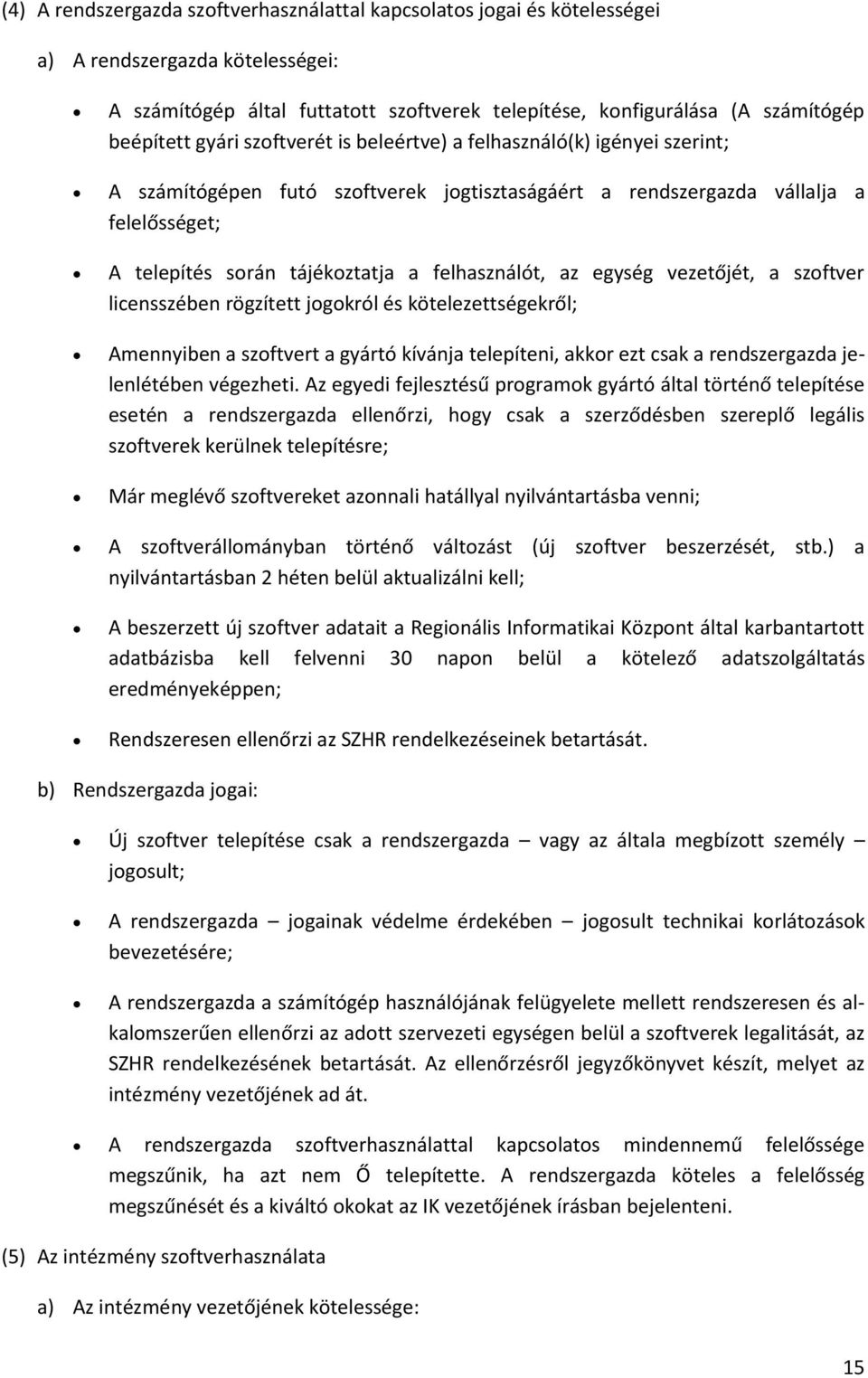 felhasználót, az egység vezetőjét, a szoftver licensszében rögzített jogokról és kötelezettségekről; Amennyiben a szoftvert a gyártó kívánja telepíteni, akkor ezt csak a rendszergazda jelenlétében