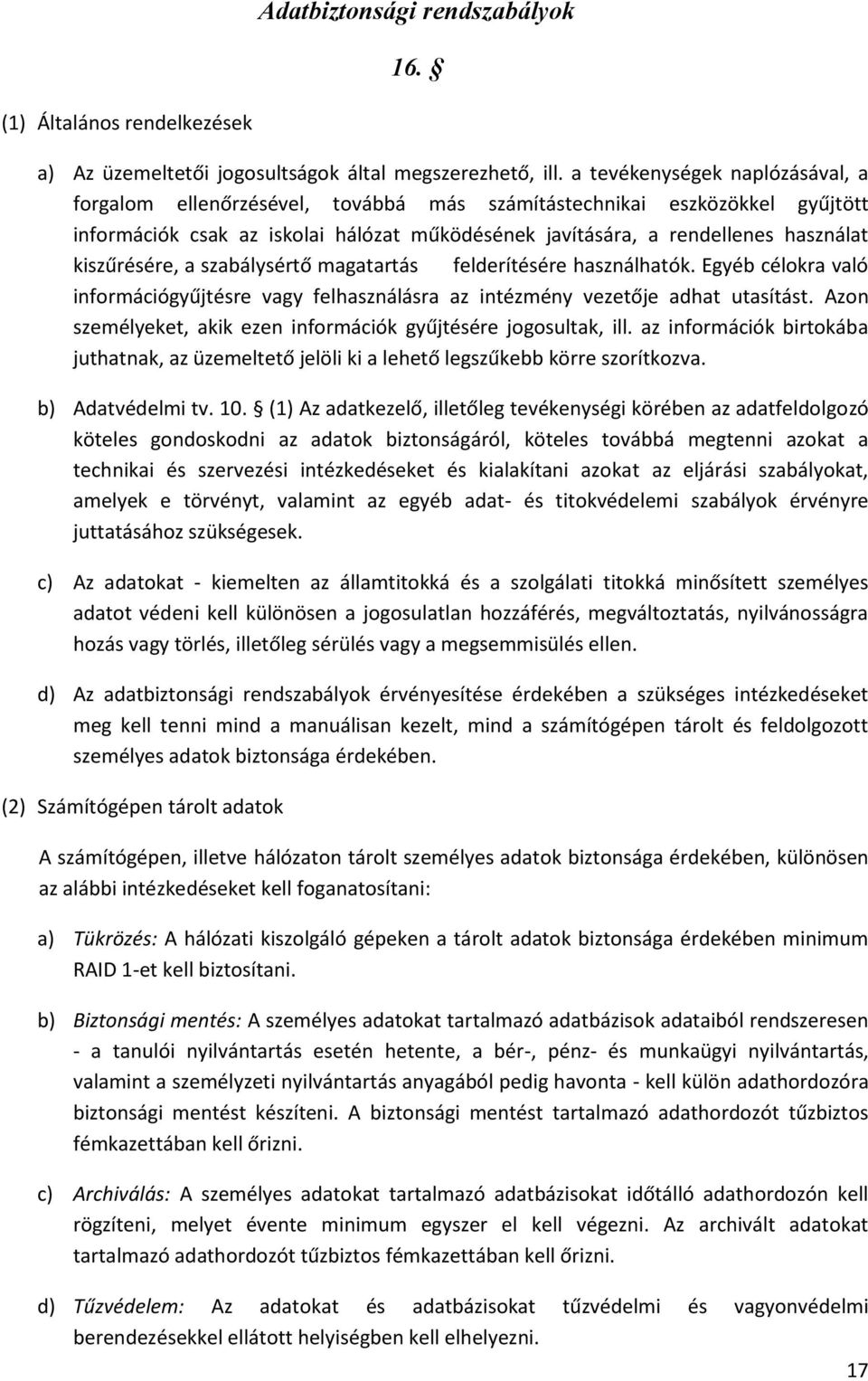 kiszűrésére, a szabálysértő magatartás felderítésére használhatók. Egyéb célokra való információgyűjtésre vagy felhasználásra az intézmény vezetője adhat utasítást.