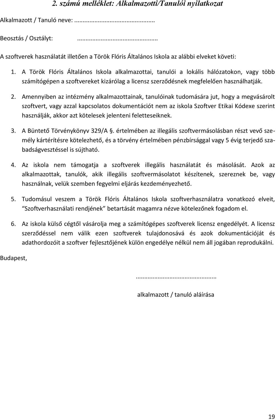 Amennyiben az intézmény alkalmazottainak, tanulóinak tudomására jut, hogy a megvásárolt szoftvert, vagy azzal kapcsolatos dokumentációt nem az iskola Szoftver Etikai Kódexe szerint használják, akkor