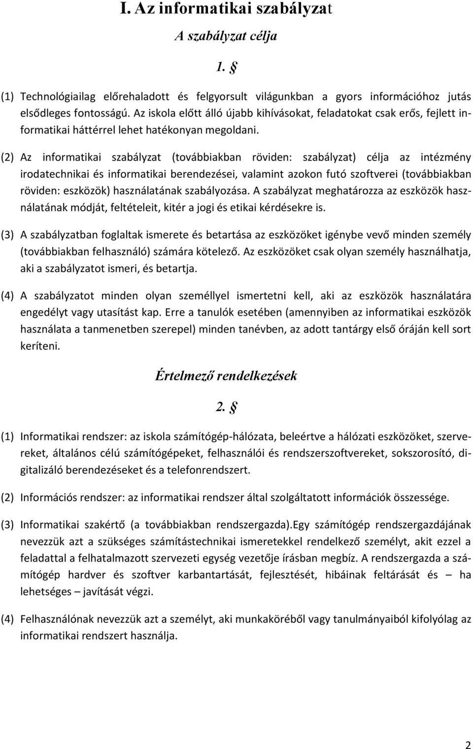 (2) Az informatikai szabályzat (továbbiakban röviden: szabályzat) célja az intézmény irodatechnikai és informatikai berendezései, valamint azokon futó szoftverei (továbbiakban röviden: eszközök)