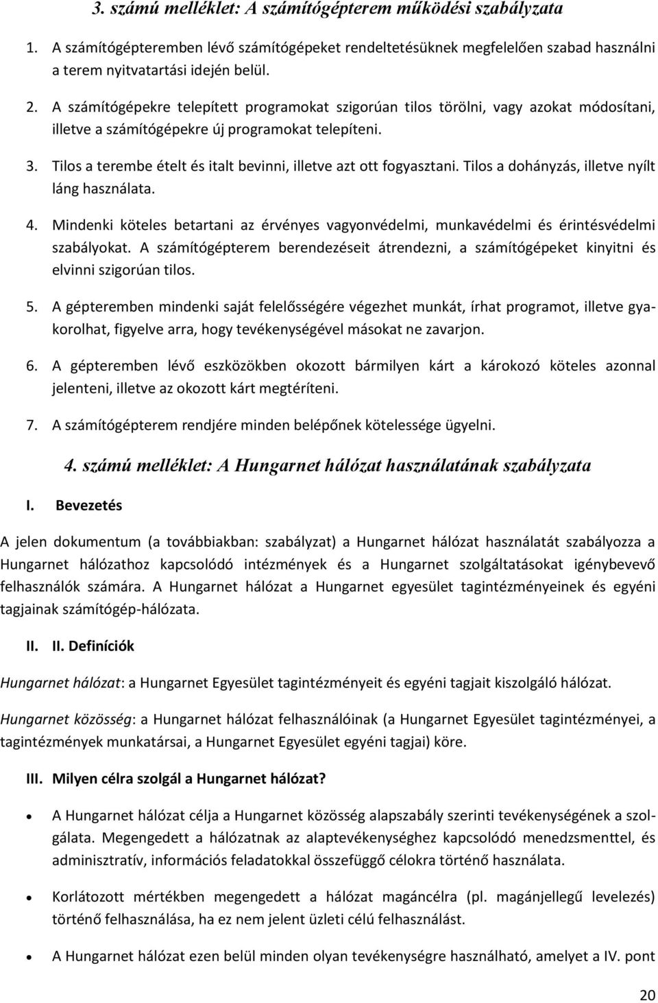 Tilos a terembe ételt és italt bevinni, illetve azt ott fogyasztani. Tilos a dohányzás, illetve nyílt láng használata. 4.