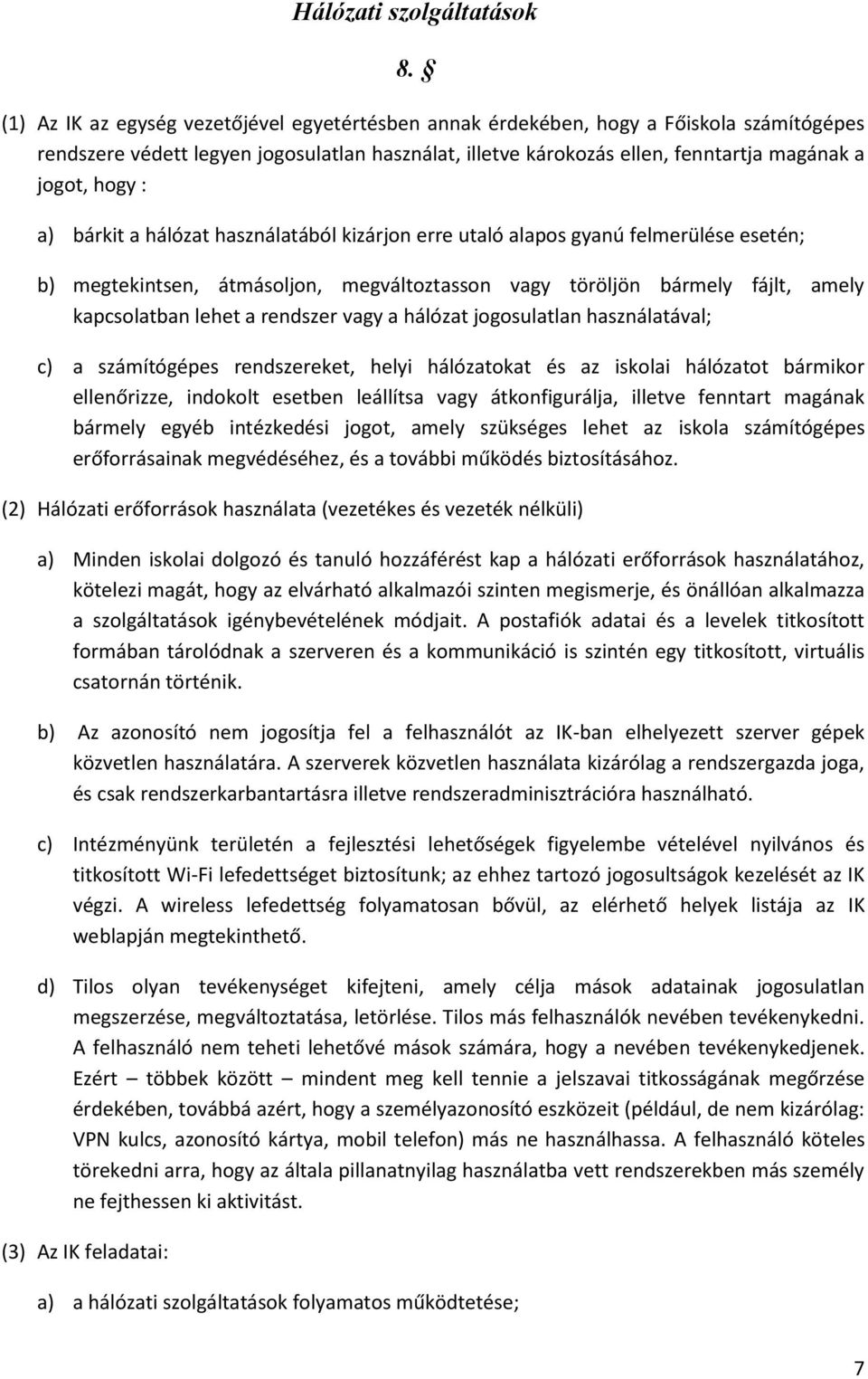 a) bárkit a hálózat használatából kizárjon erre utaló alapos gyanú felmerülése esetén; b) megtekintsen, átmásoljon, megváltoztasson vagy töröljön bármely fájlt, amely kapcsolatban lehet a rendszer