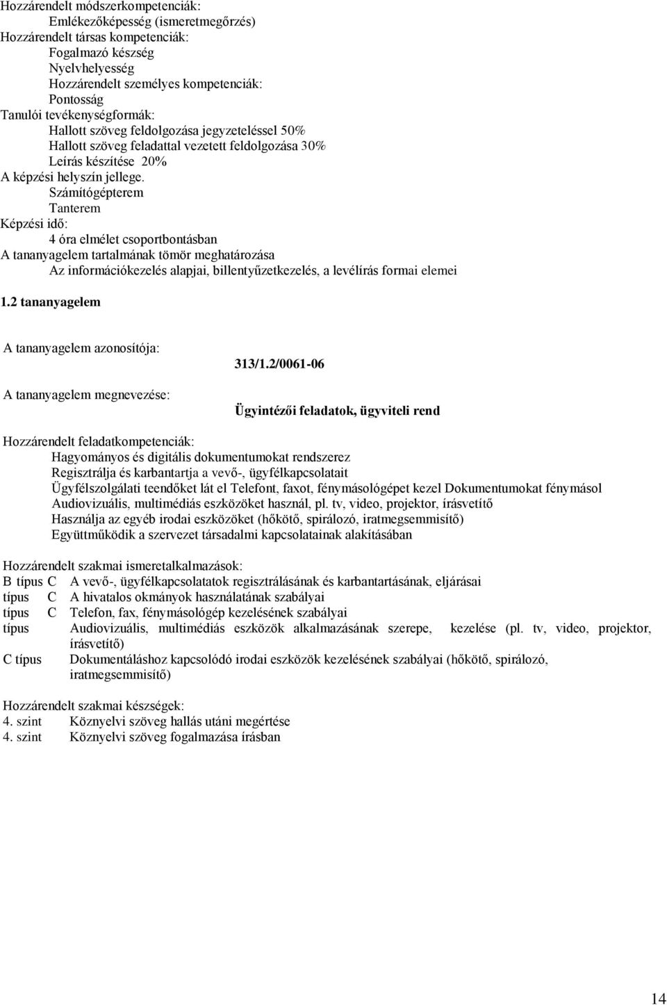 2/0061-06 Ügyintézői feladatok, ügyviteli rend : Hagyományos és digitális dokumentumokat rendszerez Regisztrálja és karbantartja a vevő-, ügyfélkapcsolatait Ügyfélszolgálati teendőket lát el