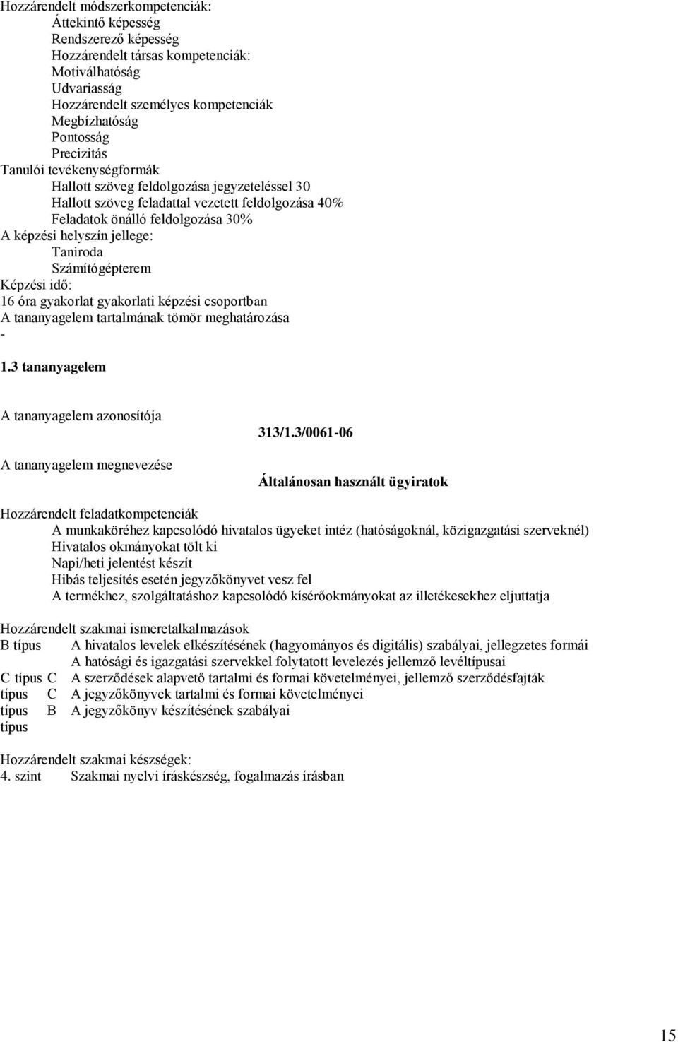 3/0061-06 Általánosan használt ügyiratok A munkaköréhez kapcsolódó hivatalos ügyeket intéz (hatóságoknál, közigazgatási szerveknél) Hivatalos okmányokat tölt ki Napi/heti jelentést készít Hibás