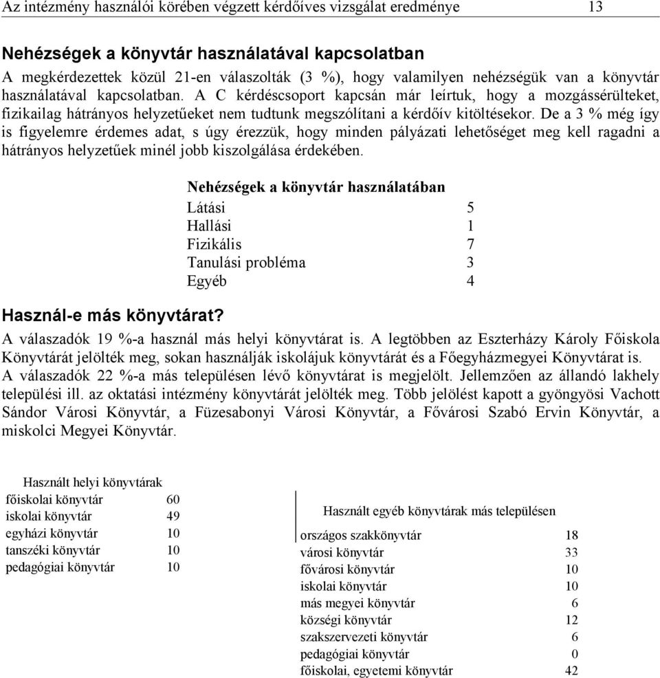 De a 3 % még így is figyelemre érdemes adat, s úgy érezzük, hogy minden pályázati lehetőséget meg kell ragadni a hátrányos helyzetűek minél jobb kiszolgálása érdekében.