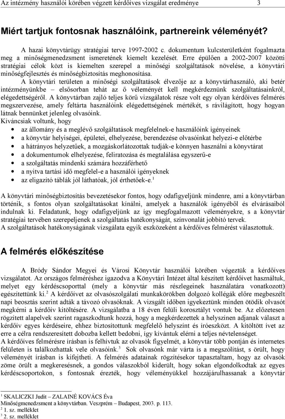 Erre épülően a 2002-2007 közötti stratégiai célok közt is kiemelten szerepel a minőségi szolgáltatások növelése, a könyvtári minőségfejlesztés és minőségbiztosítás meghonosítása.