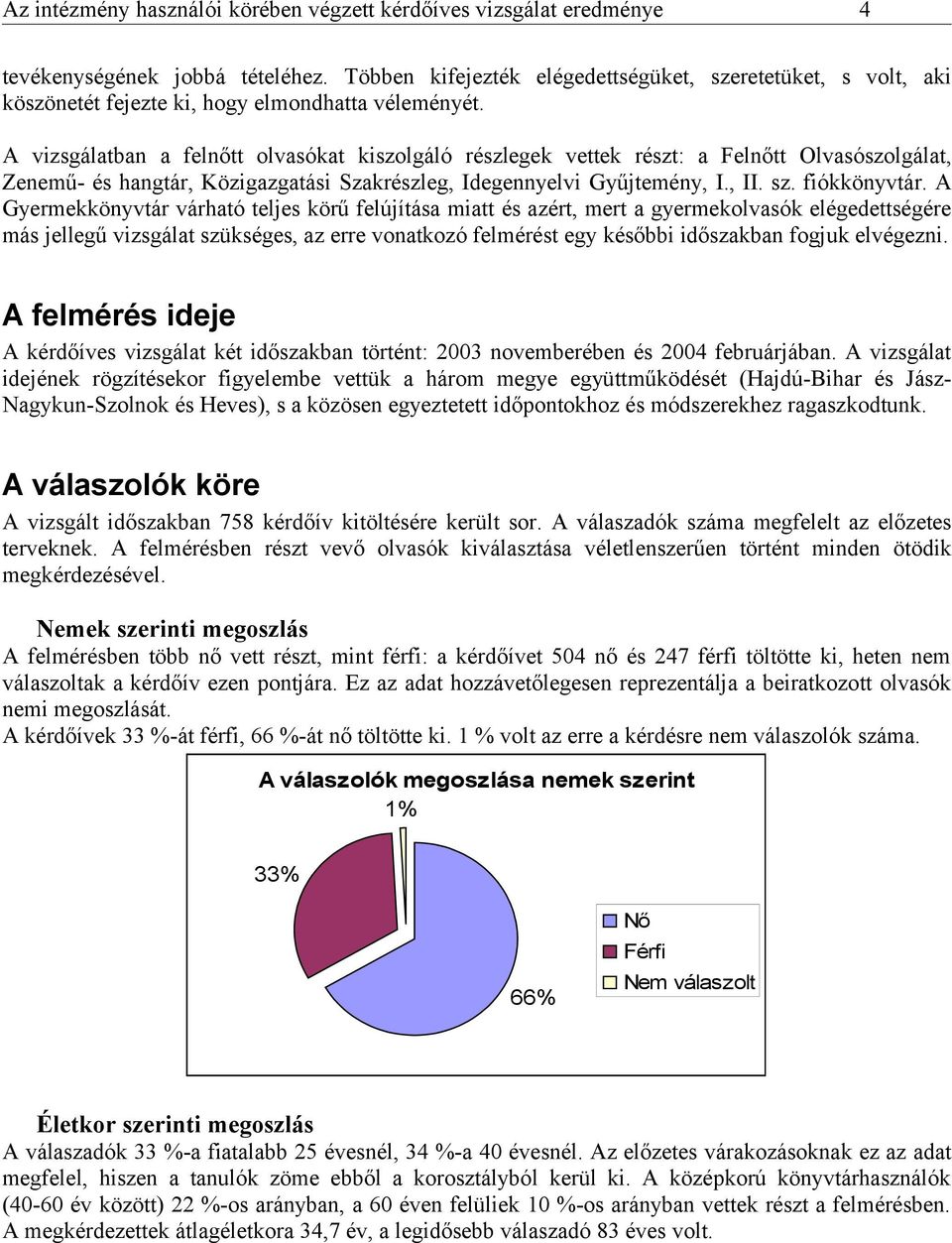 A vizsgálatban a felnőtt olvasókat kiszolgáló részlegek vettek részt: a Felnőtt Olvasószolgálat, Zenemű- és hangtár, Közigazgatási Szakrészleg, Idegennyelvi Gyűjtemény, I., II. sz. fiókkönyvtár.