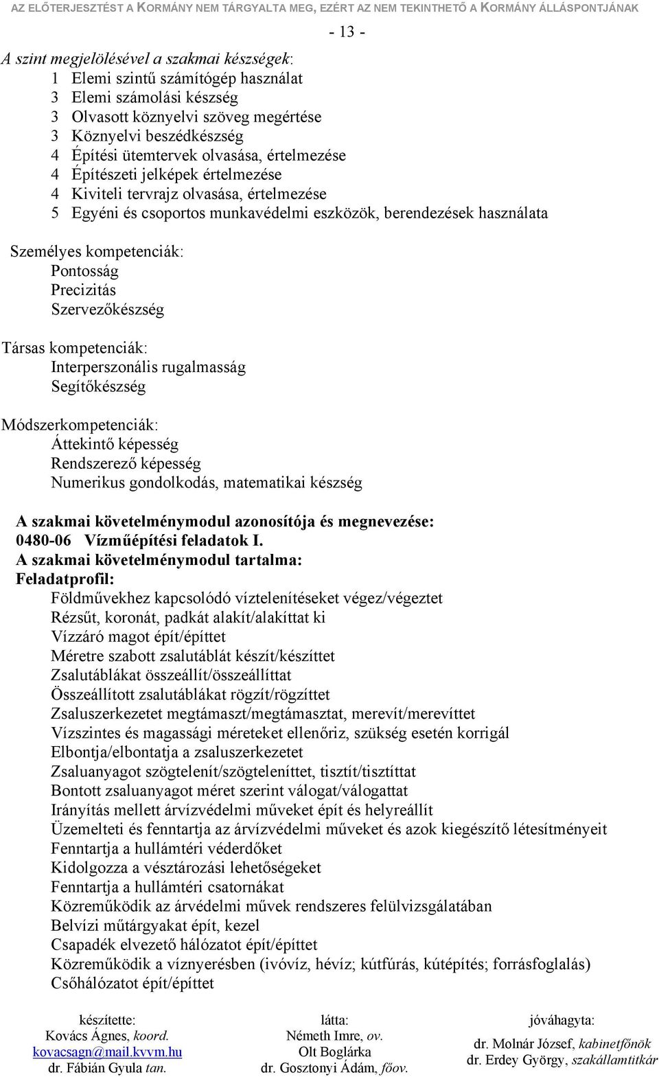 Pontosság Precizitás Szervezőkészség Társas kompetenciák: Interperszonális rugalmasság Segítőkészség Módszerkompetenciák: Áttekintő képesség Rendszerező képesség Numerikus gondolkodás, matematikai