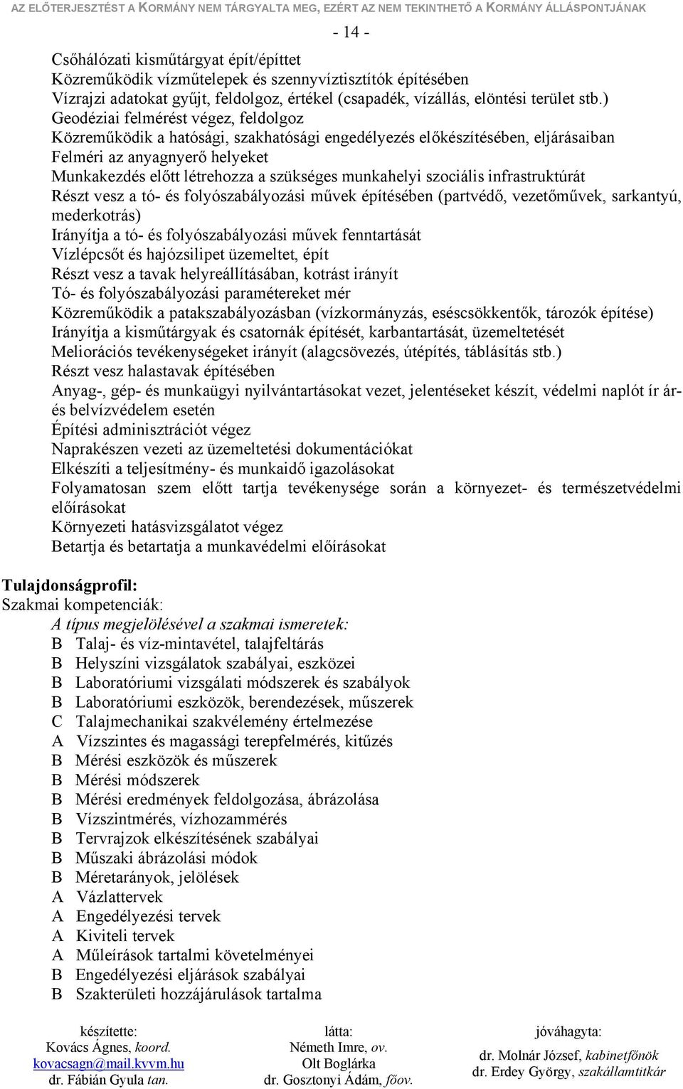 munkahelyi szociális infrastruktúrát Részt vesz a tó- és folyószabályozási művek építésében (partvédő, vezetőművek, sarkantyú, mederkotrás) Irányítja a tó- és folyószabályozási művek fenntartását