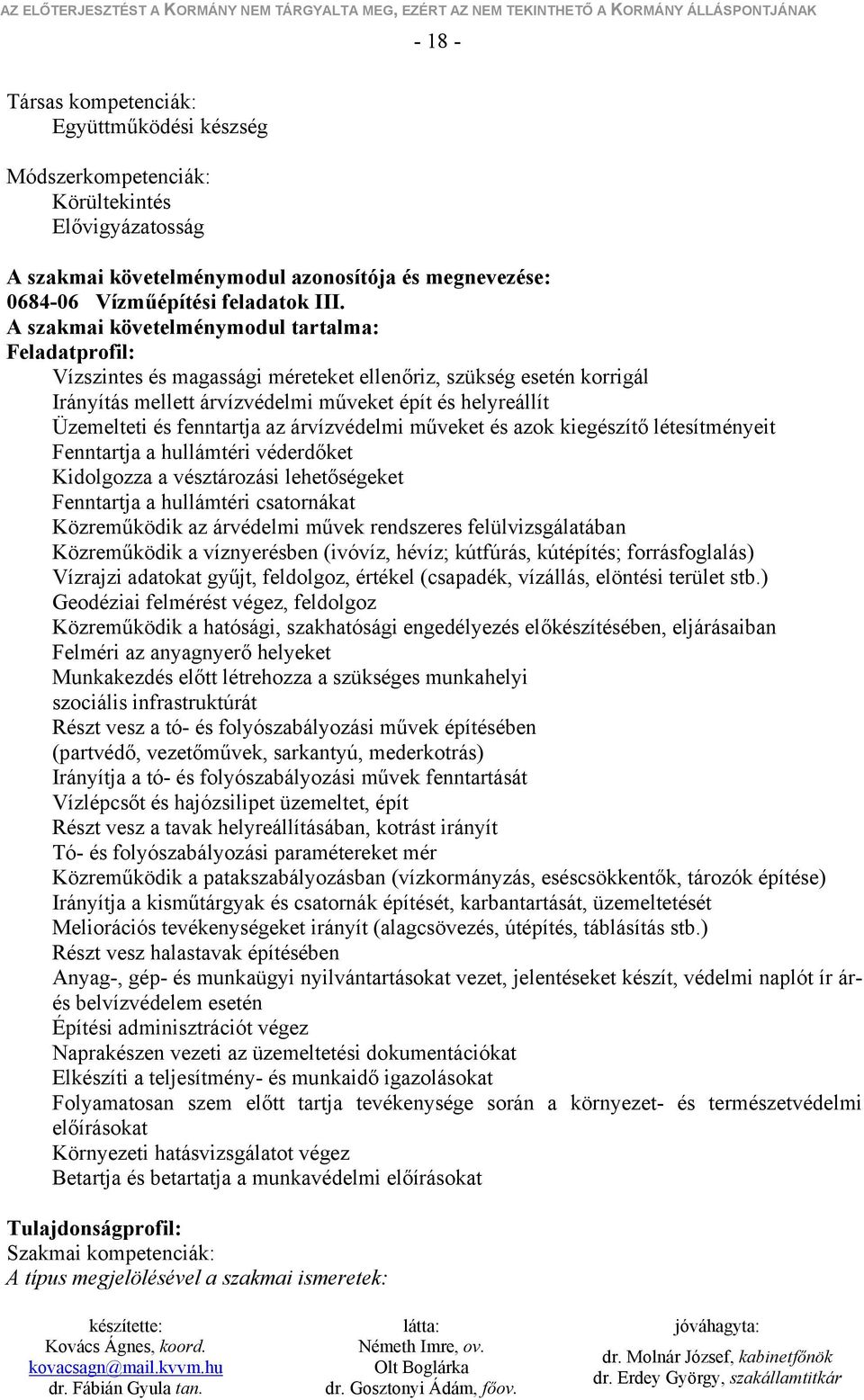 fenntartja az árvízvédelmi műveket és azok kiegészítő létesítményeit Fenntartja a hullámtéri véderdőket Kidolgozza a vésztározási lehetőségeket Fenntartja a hullámtéri csatornákat Közreműködik az