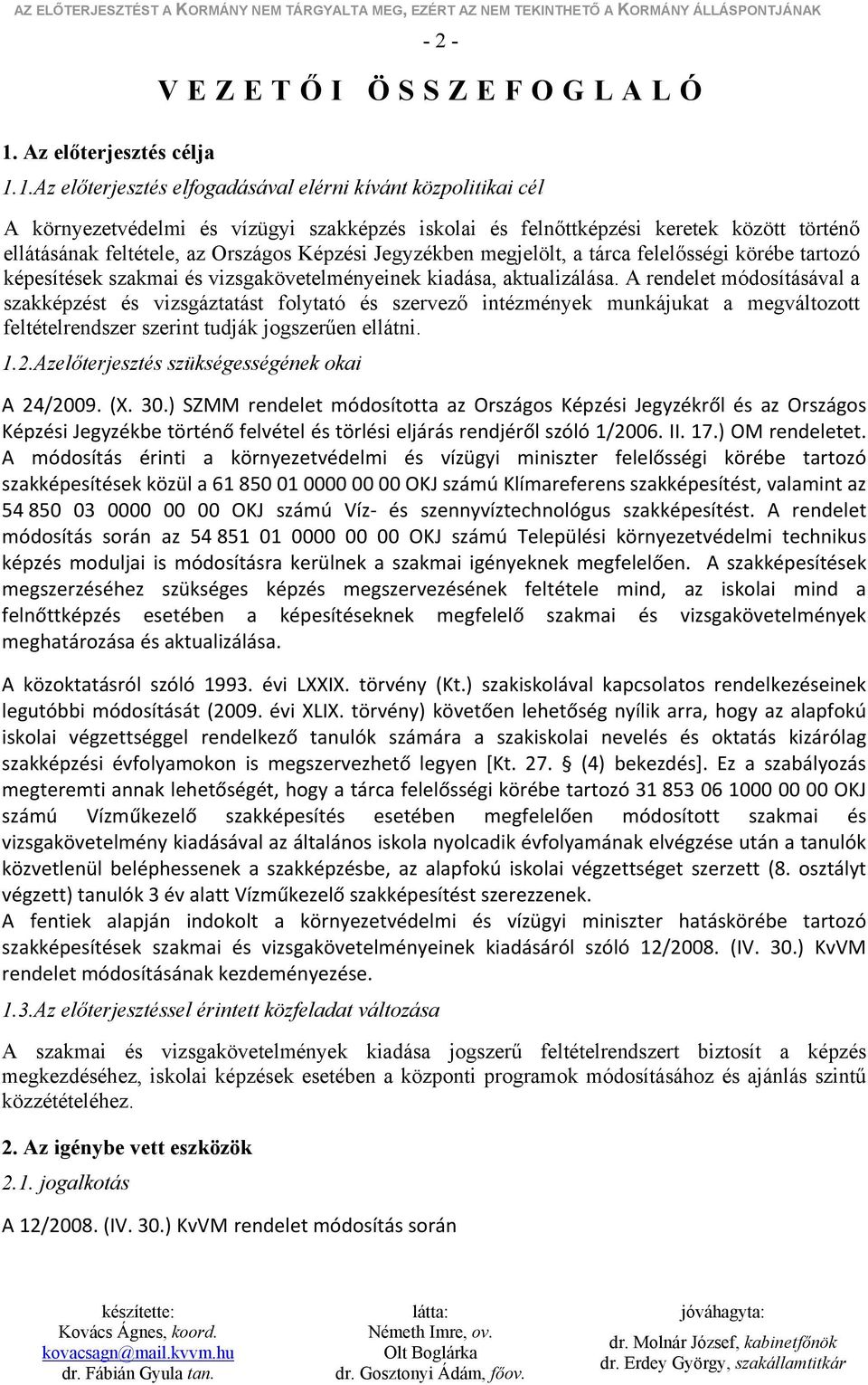 1.Az előterjesztés elfogadásával elérni kívánt közpolitikai cél A környezetvédelmi és vízügyi szakképzés iskolai és felnőttképzési keretek között történő ellátásának feltétele, az Országos Képzési