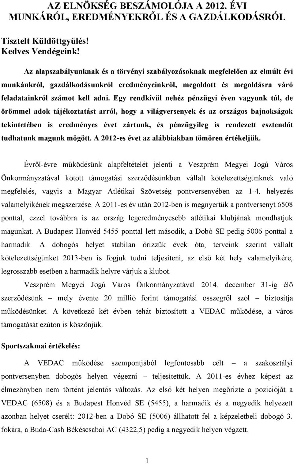 Egy rendkívül nehéz pénzügyi éven vagyunk túl, de örömmel adok tájékoztatást arról, hogy a világversenyek és az országos bajnokságok tekintetében is eredményes évet zártunk, és pénzügyileg is