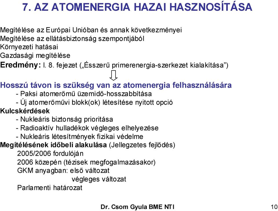 blokk(ok) létesítése nyitott opció Kulcskérdések - Nukleáris biztonság prioritása - Radioaktív hulladékok végleges elhelyezése - Nukleáris létesítmények fizikai védelme Megítélésének