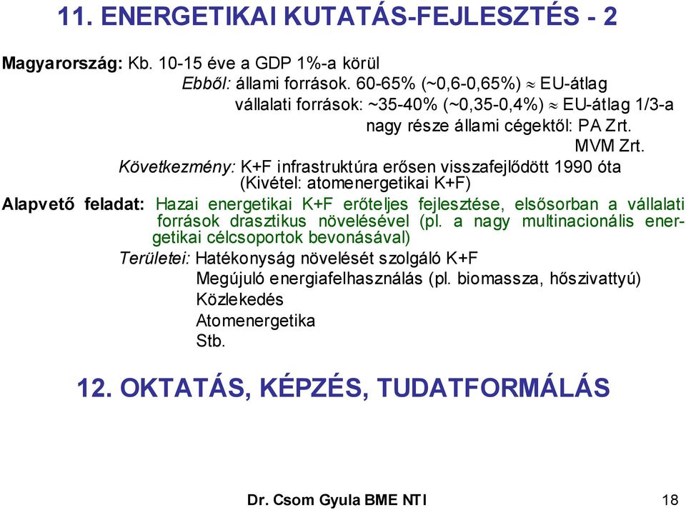 Következmény: K+F infrastruktúra erősen visszafejlődött 1990 óta (Kivétel: atomenergetikai K+F) Alapvető feladat: Hazai energetikai K+F erőteljes fejlesztése, elsősorban a