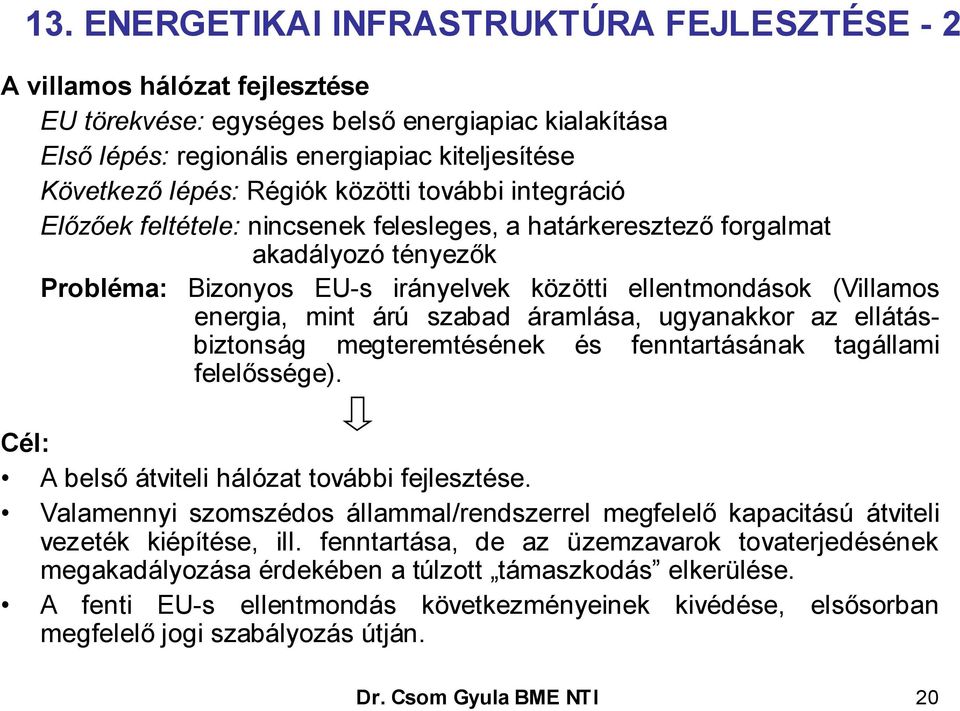 mint árú szabad áramlása, ugyanakkor az ellátásbiztonság megteremtésének és fenntartásának tagállami felelőssége). Cél: A belső átviteli hálózat további fejlesztése.