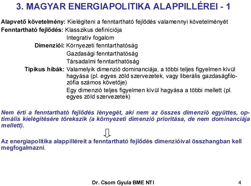 egyes zöld szervezetek, vagy liberális gazdaságfilozófia számos követője) Egy dimenzió teljes figyelmen kívül hagyása a többi mellett (pl.