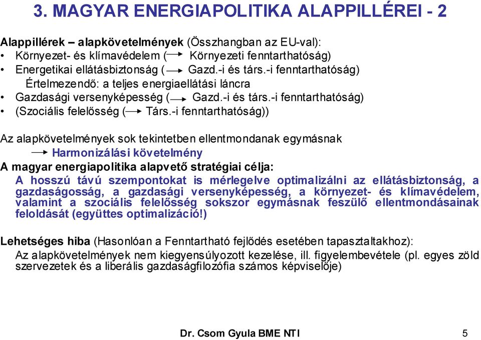 -i fenntarthatóság)) Az alapkövetelmények sok tekintetben ellentmondanak egymásnak Harmonizálási követelmény A magyar energiapolitika alapvető stratégiai célja: A hosszú távú szempontokat is