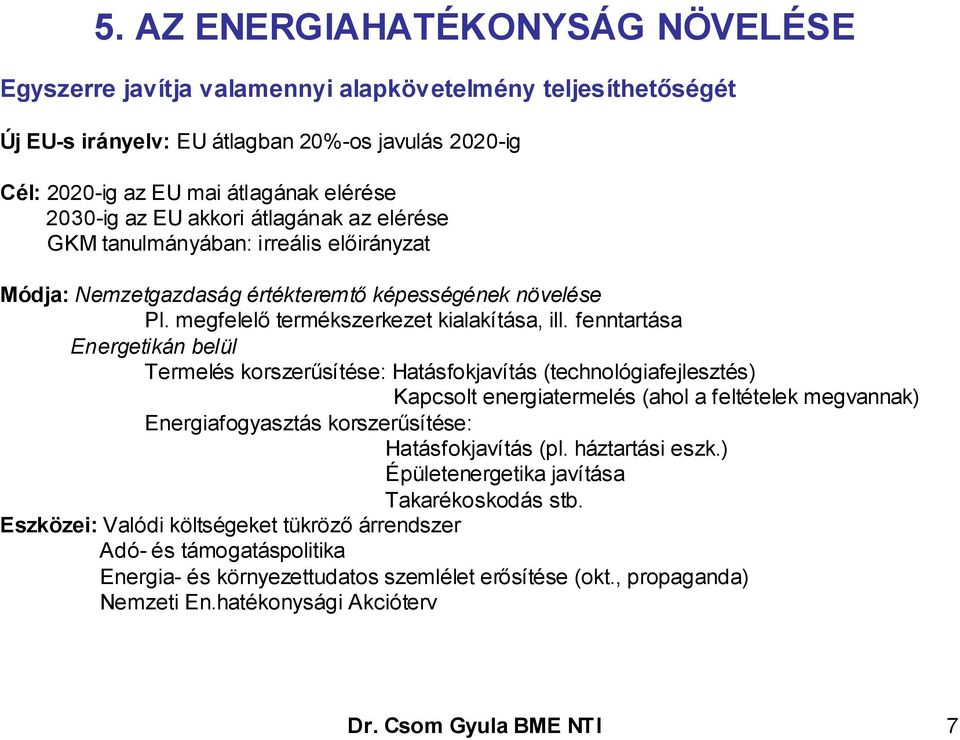 fenntartása Energetikán belül Termelés korszerűsítése: Hatásfokjavítás (technológiafejlesztés) Kapcsolt energiatermelés (ahol a feltételek megvannak) Energiafogyasztás korszerűsítése: Hatásfokjavítás