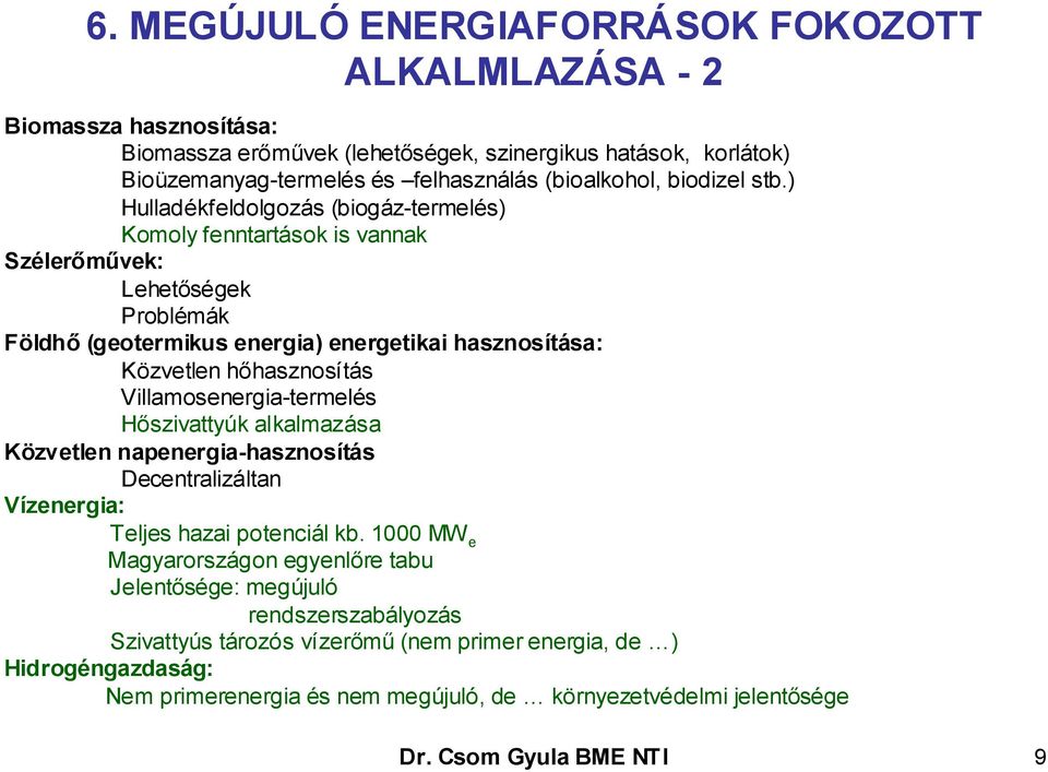 ) Hulladékfeldolgozás (biogáz-termelés) Komoly fenntartások is vannak Szélerőművek: Lehetőségek Problémák Földhő (geotermikus energia) energetikai hasznosítása: Közvetlen hőhasznosítás