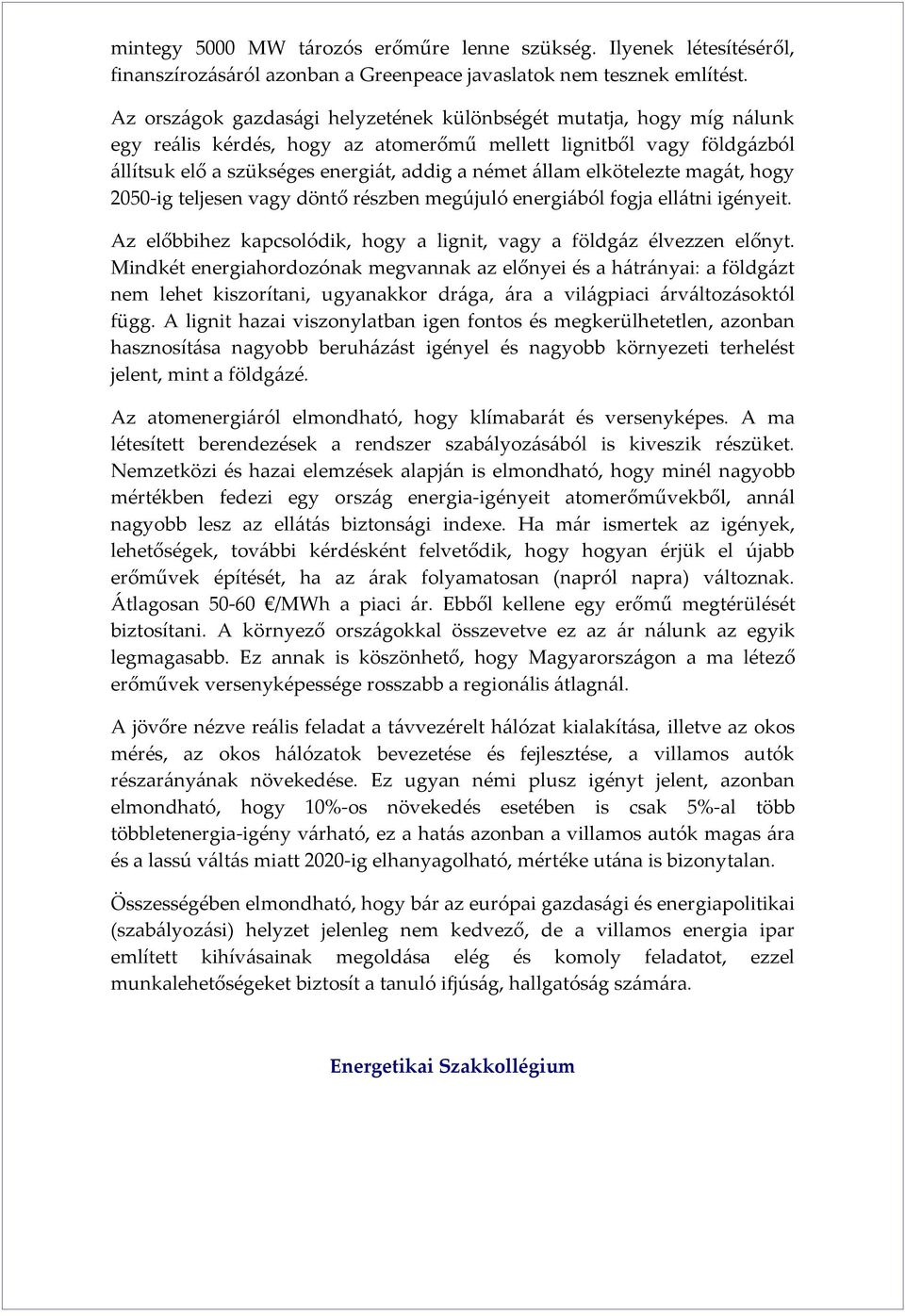 elkötelezte magát, hogy 2050-ig teljesen vagy döntő részben megújuló energiából fogja ellátni igényeit. Az előbbihez kapcsolódik, hogy a lignit, vagy a földgáz élvezzen előnyt.