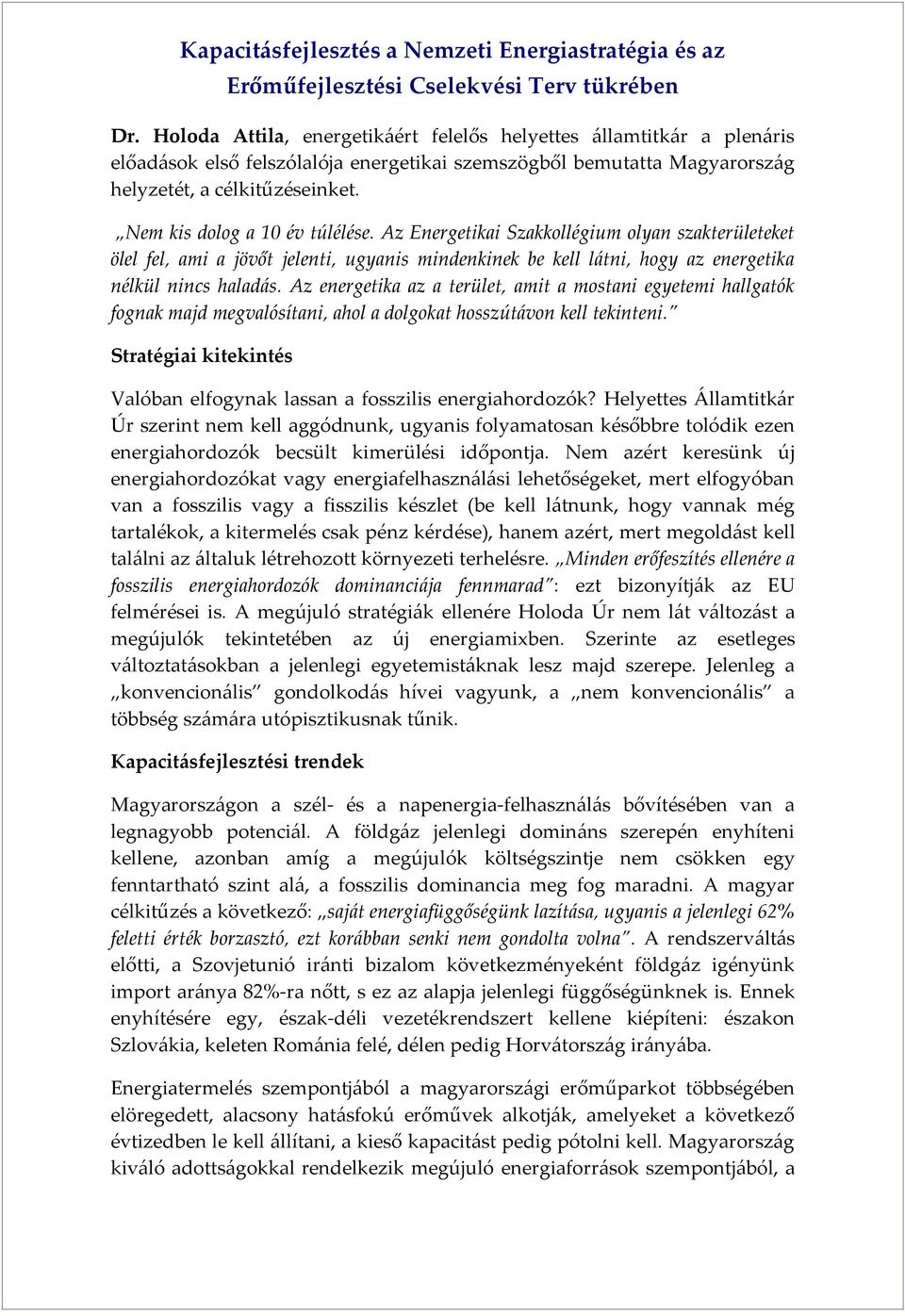 Nem kis dolog a 10 év túlélése. Az Energetikai Szakkollégium olyan szakterületeket ölel fel, ami a jövőt jelenti, ugyanis mindenkinek be kell látni, hogy az energetika nélkül nincs haladás.