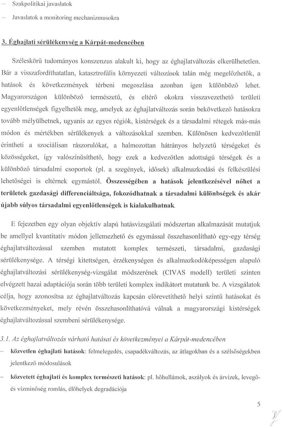 Bár a visszafordíthatatlan, katasztrofális környezeti változások talán még megelőzhetők, a hatások és következmények térbeni megoszlása azonban igen különböző lehet.