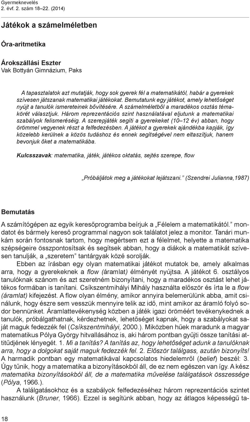 matematikai játékokat. Bemutatunk egy játékot, amely lehetőséget nyújt a tanulók ismereteinek bővítésére. A számelméletből a maradékos osztás témakörét választjuk.