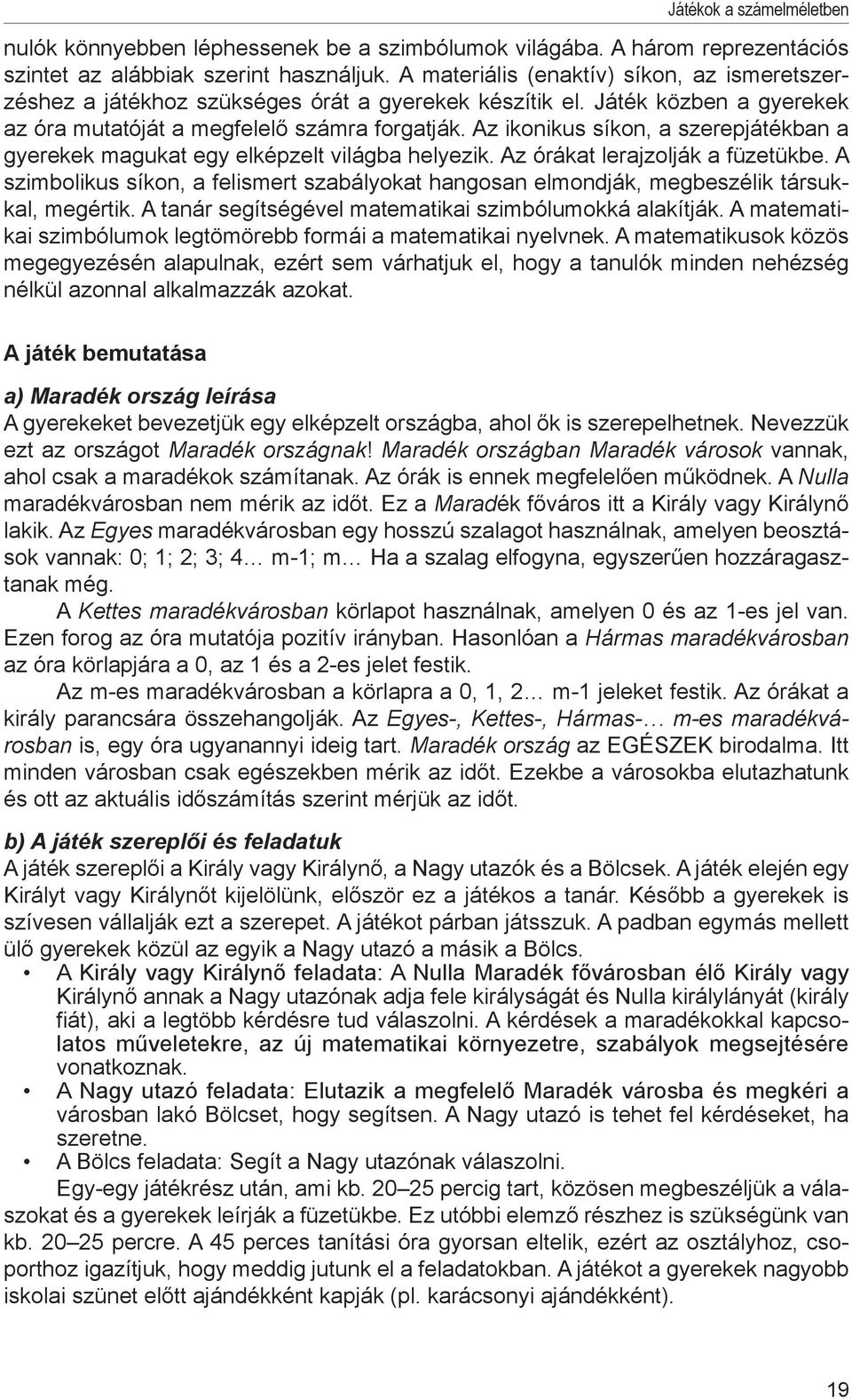 Az ikonikus síkon, a szerepjátékban a gyerekek magukat egy elképzelt világba helyezik. Az órákat lerajzolják a füzetükbe.