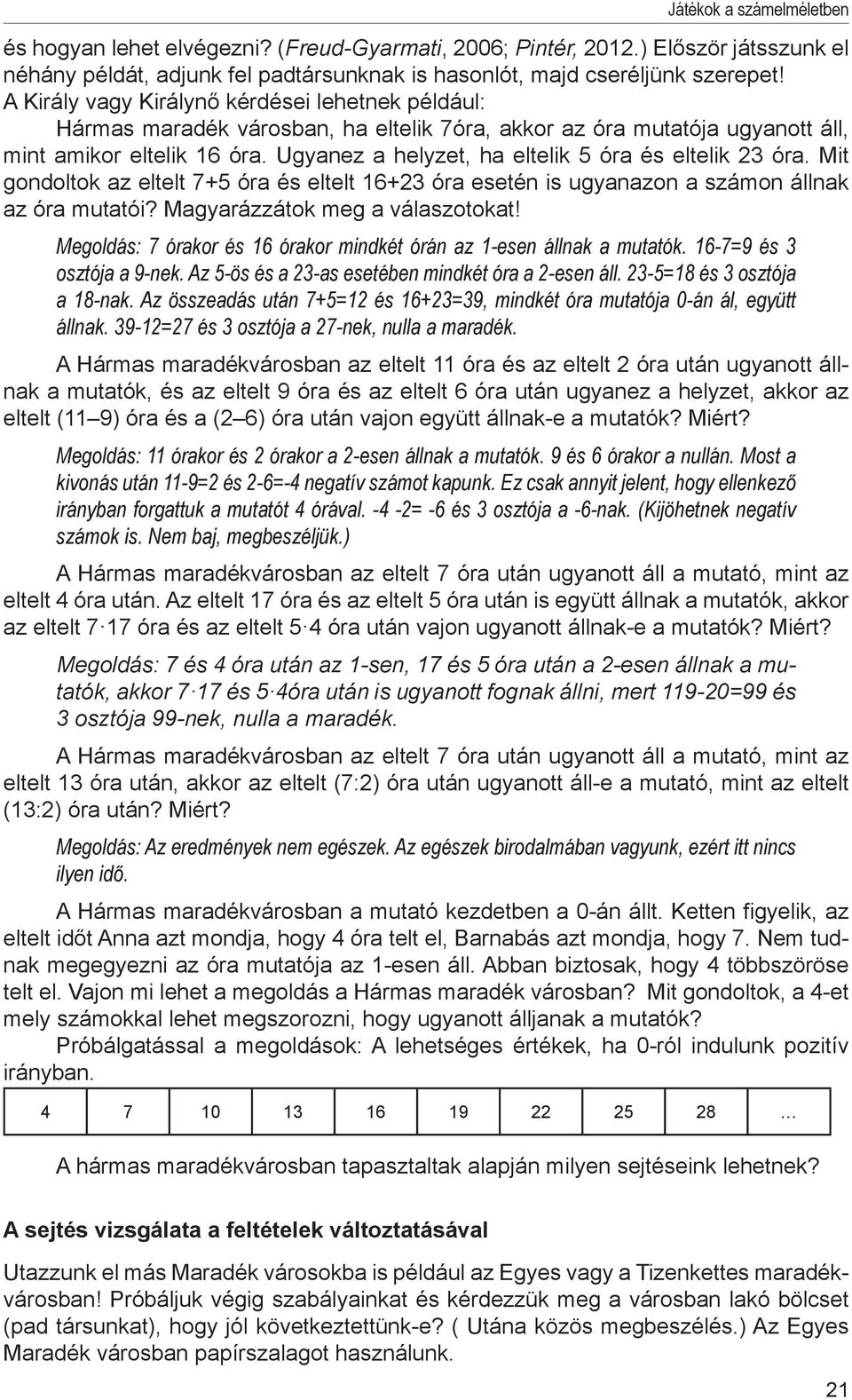 Ugyanez a helyzet, ha eltelik 5 óra és eltelik 23 óra. Mit gondoltok az eltelt 7+5 óra és eltelt 16+23 óra esetén is ugyanazon a számon állnak az óra mutatói? Magyarázzátok meg a válaszotokat!