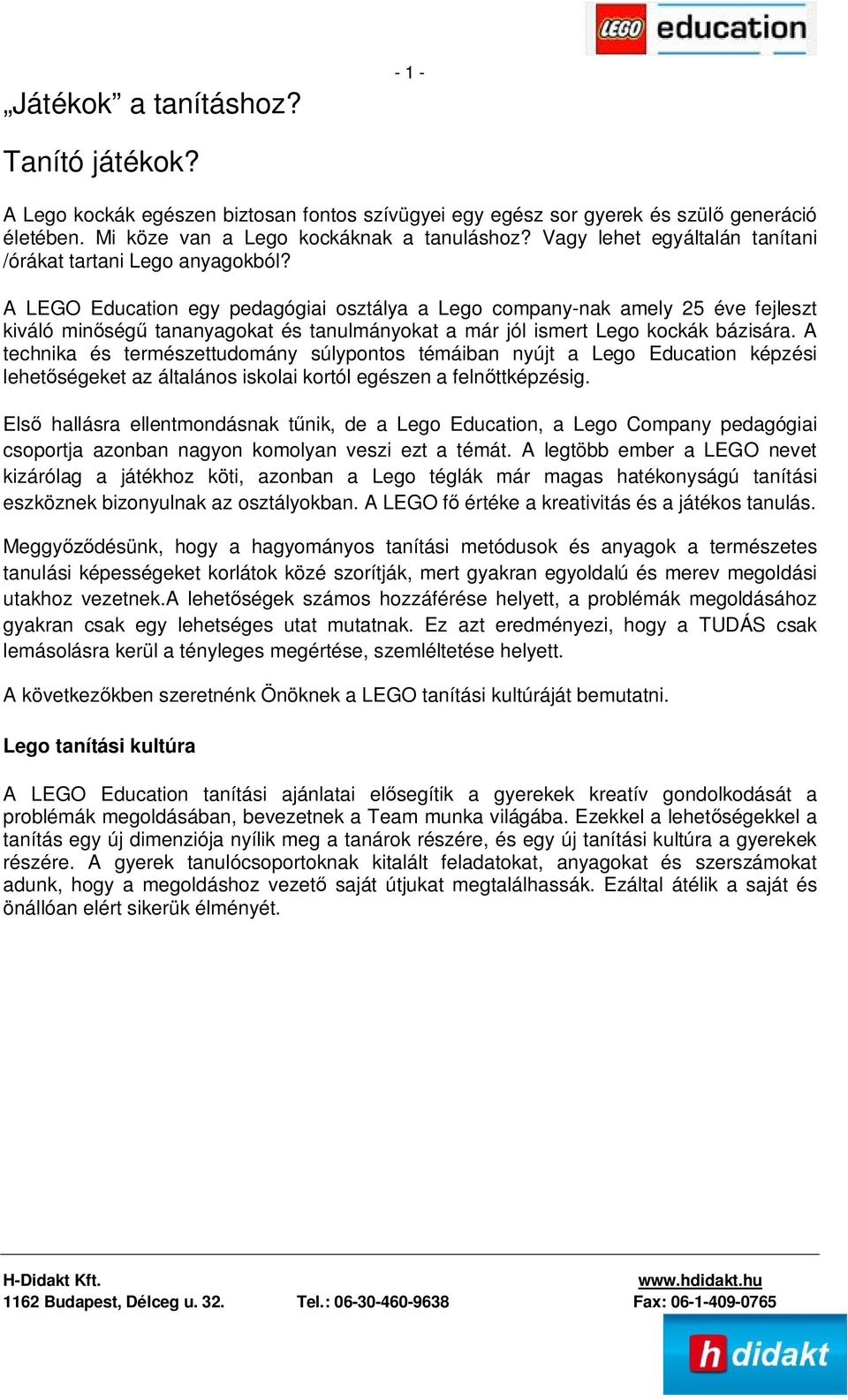 A LEGO Education gy pdagógiai osztálya a Lgo company-nak amly 25 év fjlszt kiváló min ség tananyagokat és tanulmányokat a már jól ismrt Lgo kockák bázisára.