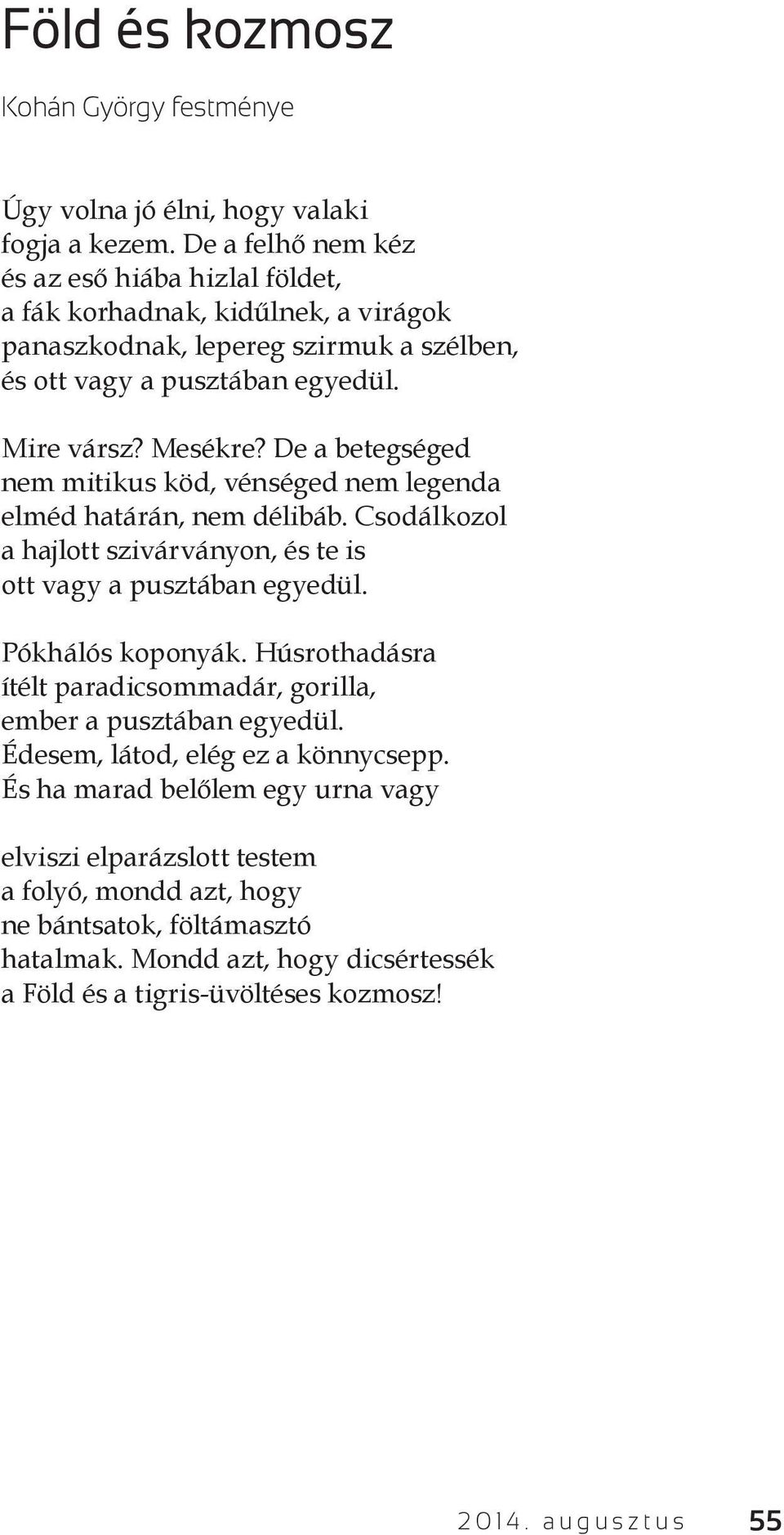 De a betegséged nem mitikus köd, vénséged nem legenda elméd határán, nem délibáb. Csodálkozol a hajlott szivárványon, és te is ott vagy a pusztában egyedül. Pókhálós koponyák.