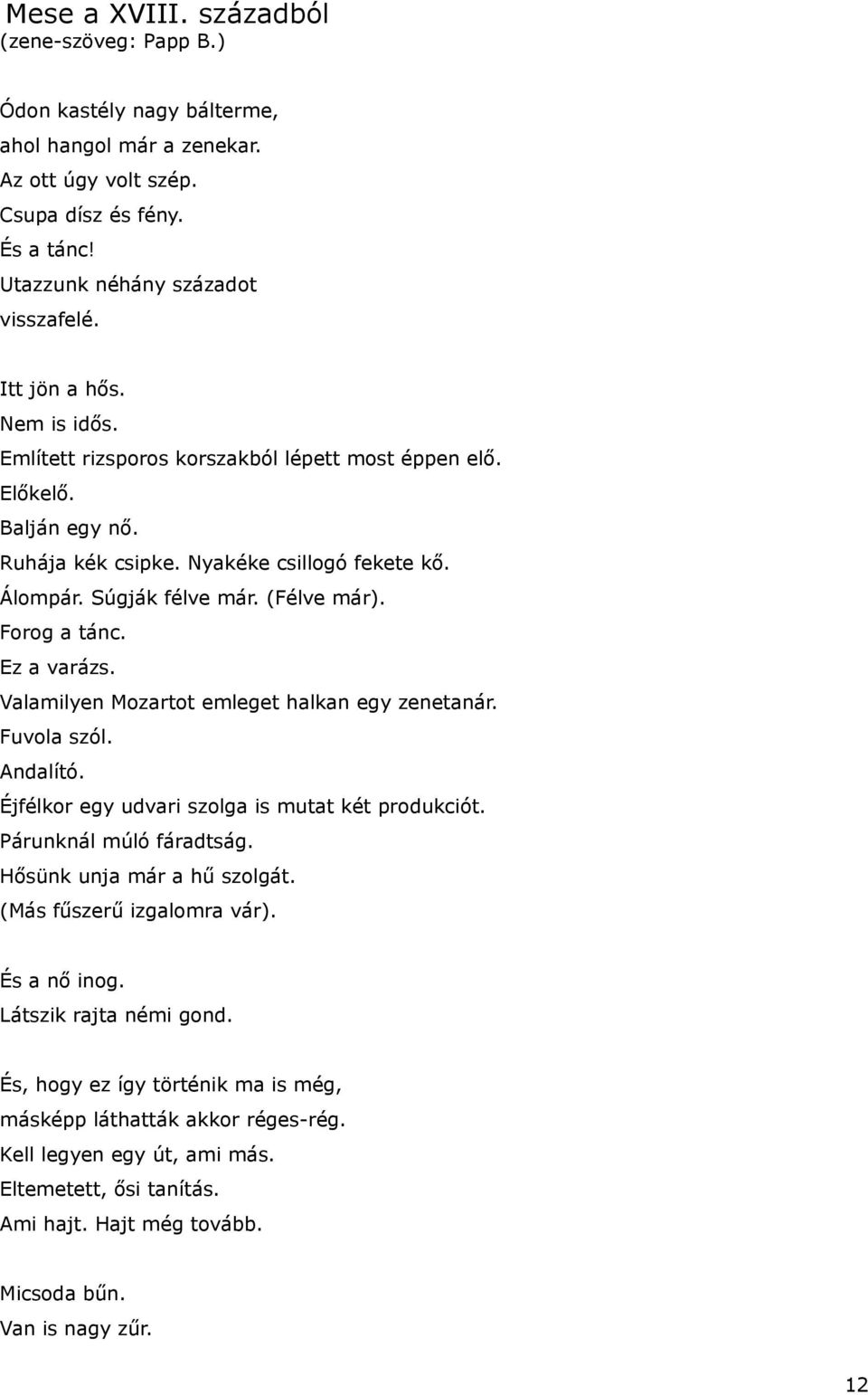 Forog a tánc. Ez a varázs. Valamilyen Mozartot emleget halkan egy zenetanár. Fuvola szól. Andalító. Éjfélkor egy udvari szolga is mutat két produkciót. Párunknál múló fáradtság.