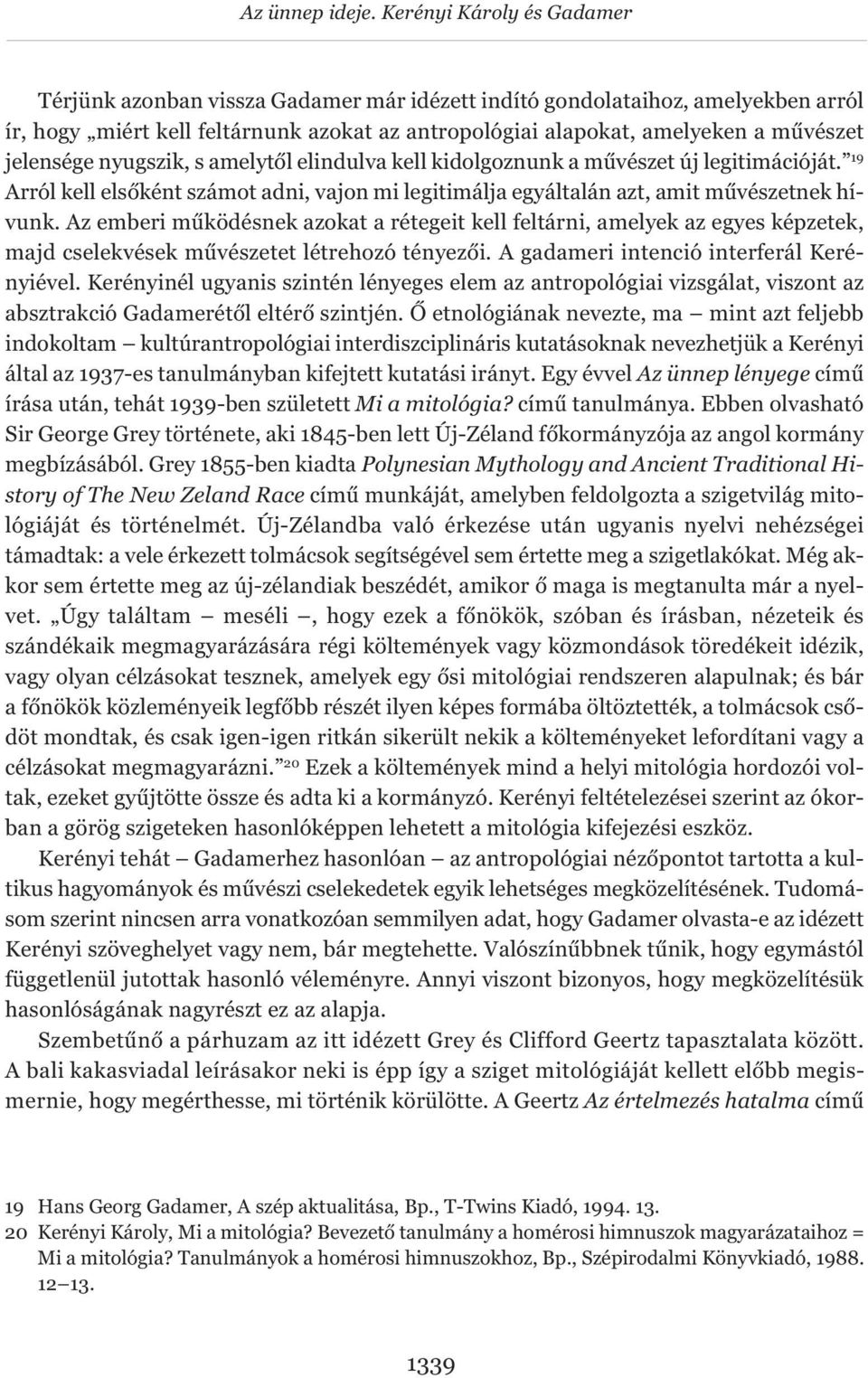 jelensége nyugszik, s amelytől elindulva kell kidolgoznunk a művészet új legitimációját. 19 Arról kell elsőként számot adni, vajon mi legitimálja egyáltalán azt, amit művészetnek hívunk.