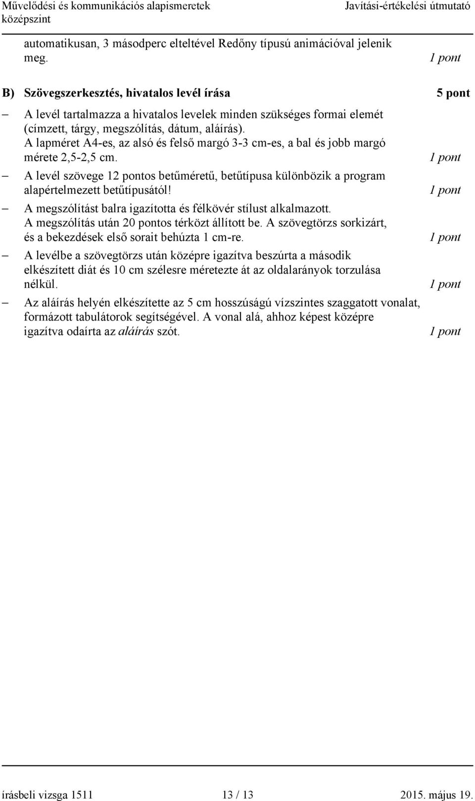 A lapméret A4-es, az alsó és felső margó 3-3 cm-es, a bal és jobb margó mérete 2,5-2,5 cm. A levél szövege 12 pontos betűméretű, betűtípusa különbözik a program alapértelmezett betűtípusától!