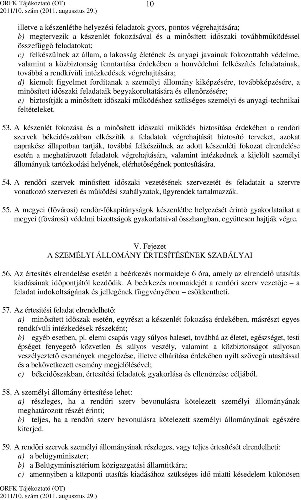 végrehajtására; d) kiemelt figyelmet fordítanak a személyi állomány kiképzésére, továbbképzésére, a minősített időszaki feladataik begyakoroltatására és ellenőrzésére; e) biztosítják a minősített